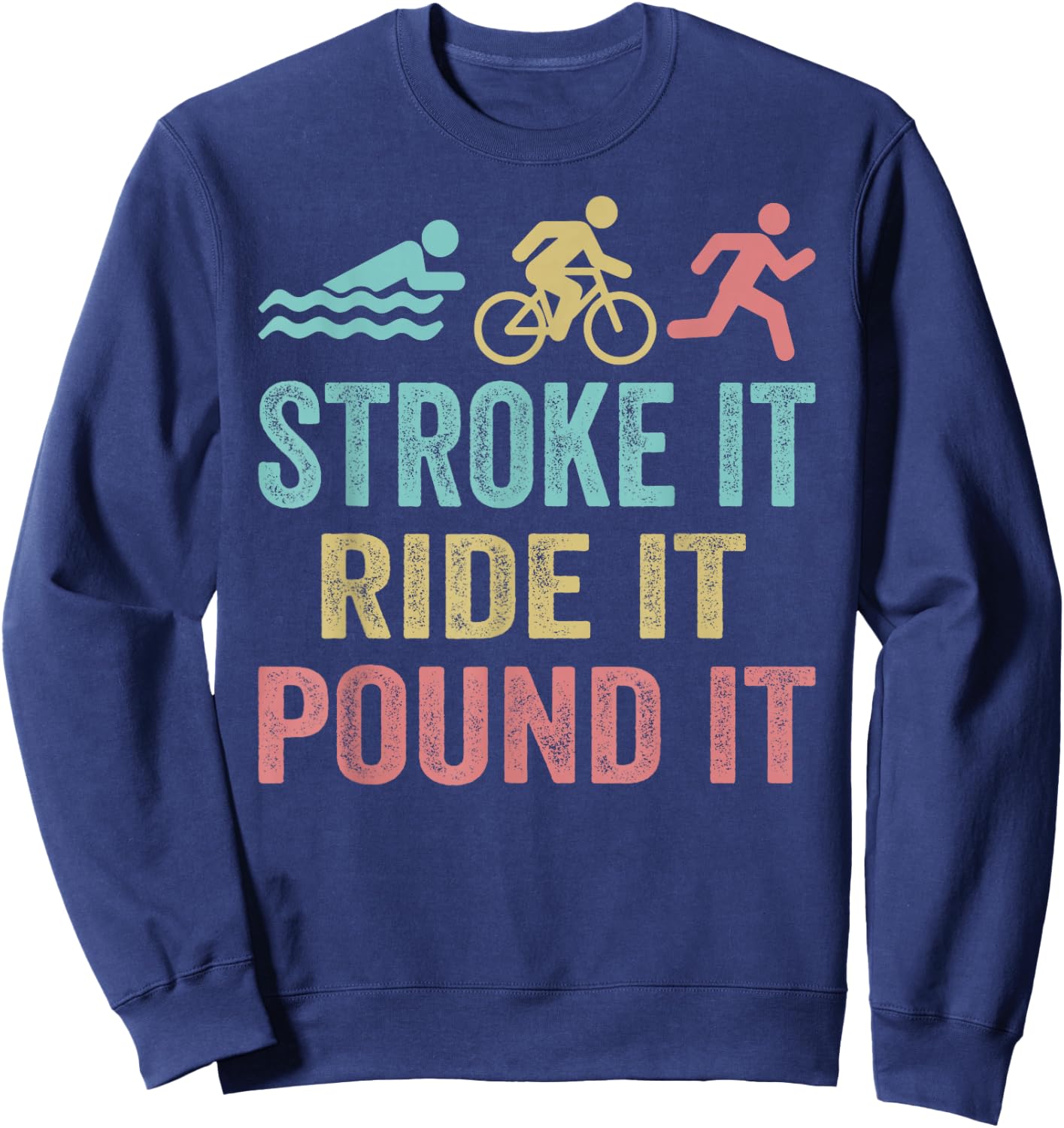 Triathlon Swim Bike Run Stroke it ride it pound it Sweatshirt - Sweatshirt | Navy