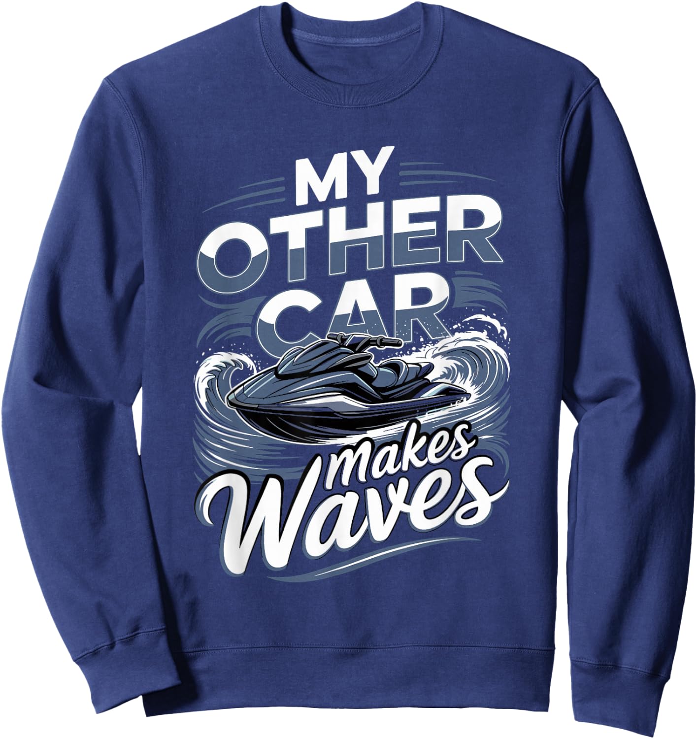 Personal Watercraft My Other Car Makes Waves Sweatshirt - Sweatshirt | Navy