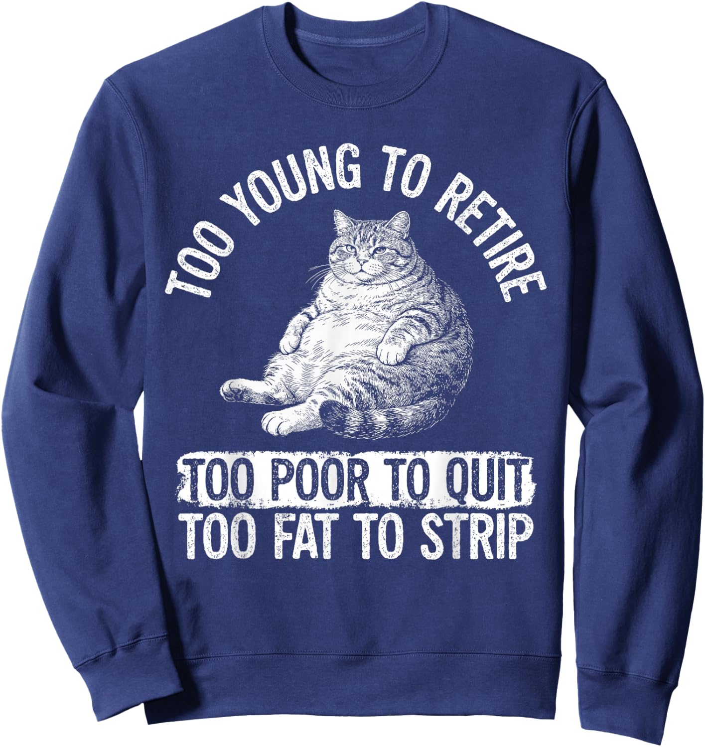 Funny Fat Cat Too Young to Retire Work Humor Sweatshirt - Sweatshirt | Navy