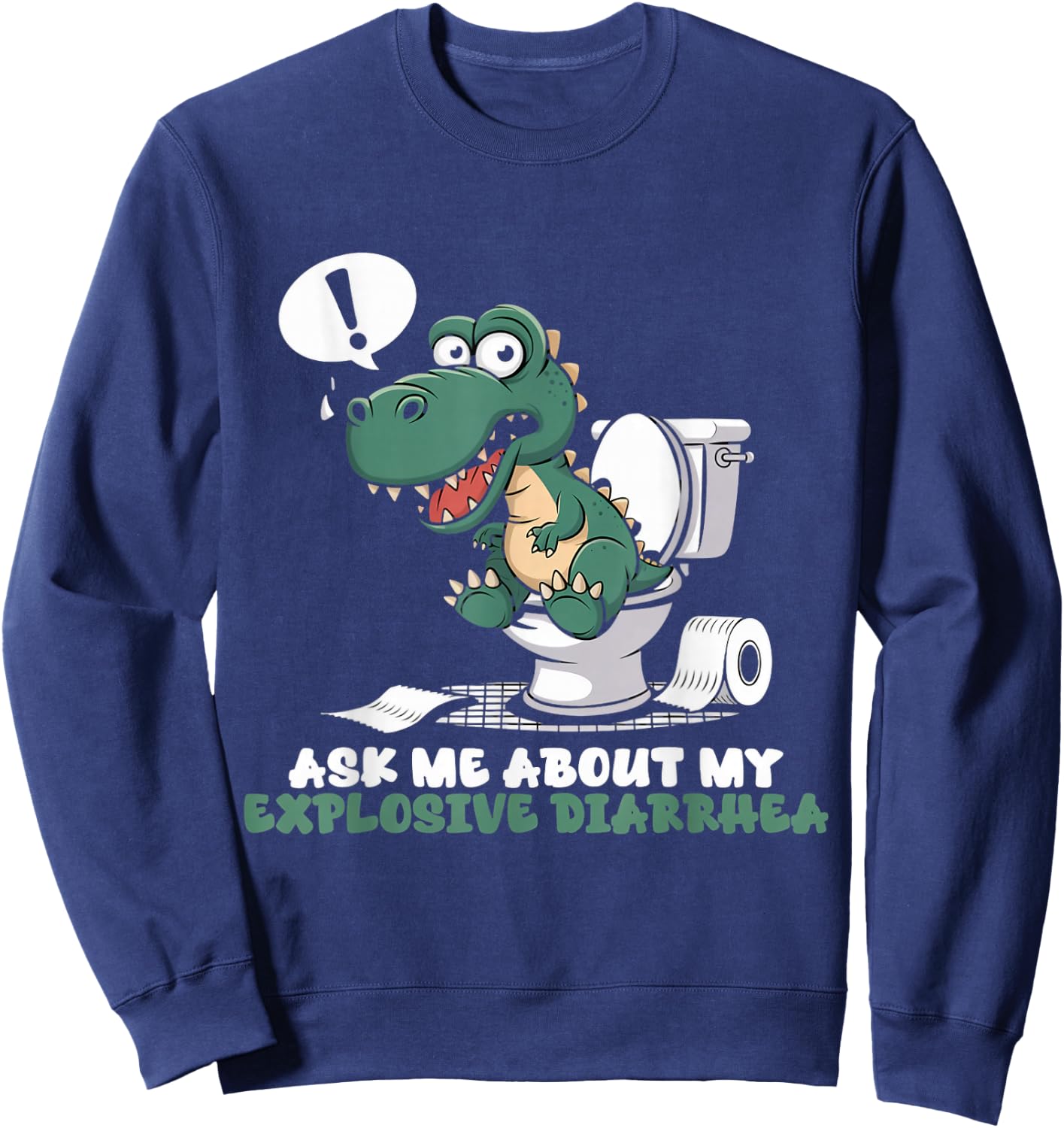 Toilet Dinosaur Trex Ask Me About My Explosive Diarrhea Sweatshirt - Sweatshirt | Navy