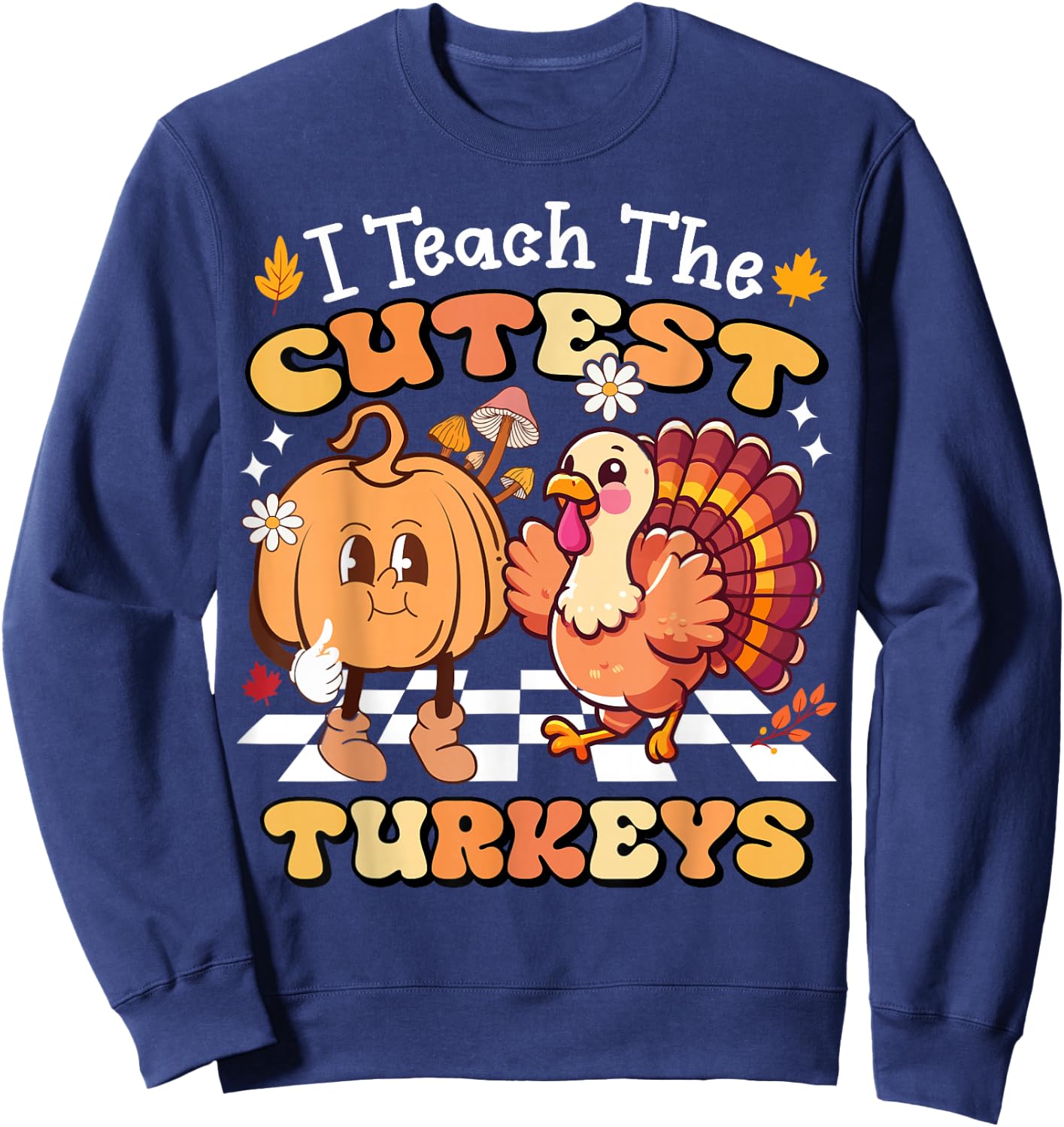 I Teach The Cutest Turkeys Funny Teacher Thanksgiving Sweatshirt - Sweatshirt | Navy