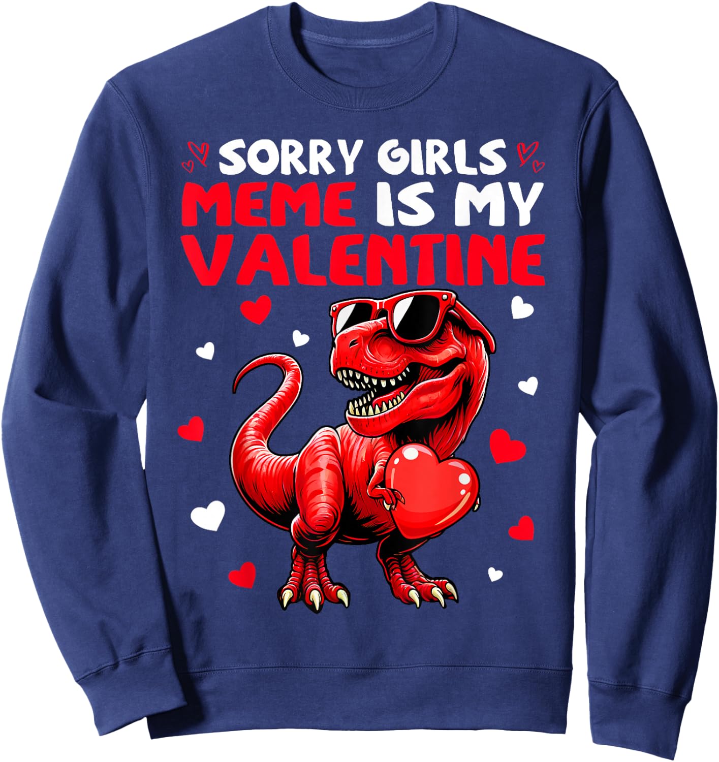 Sorry Girls Meme Is My Valentine Dinosaur Holding Hearts Sweatshirt - Sweatshirt | Navy