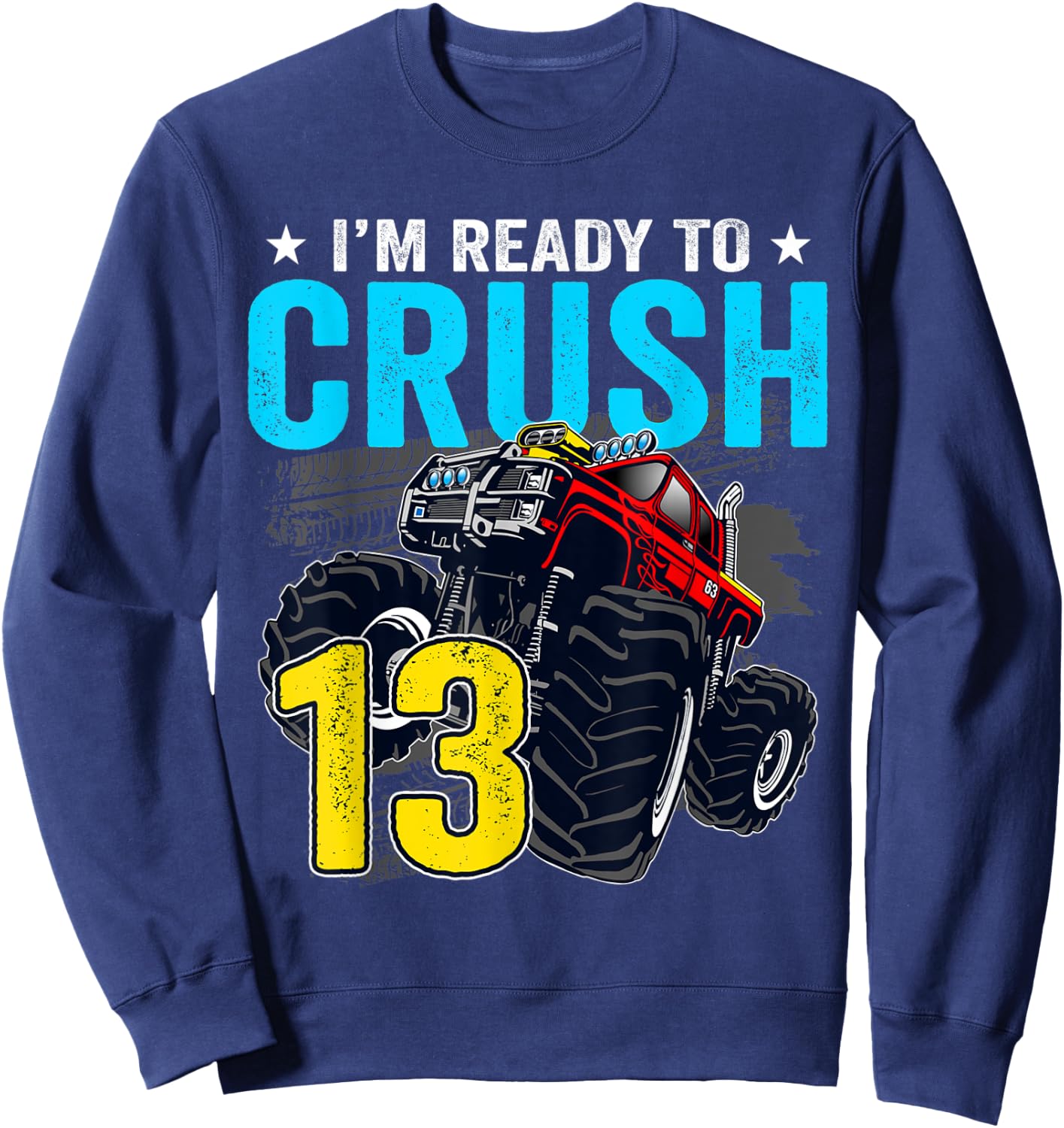 I'm Ready to Crush 13 Monster Truck 13th Birthday Boy Sweatshirt - Sweatshirt | Navy