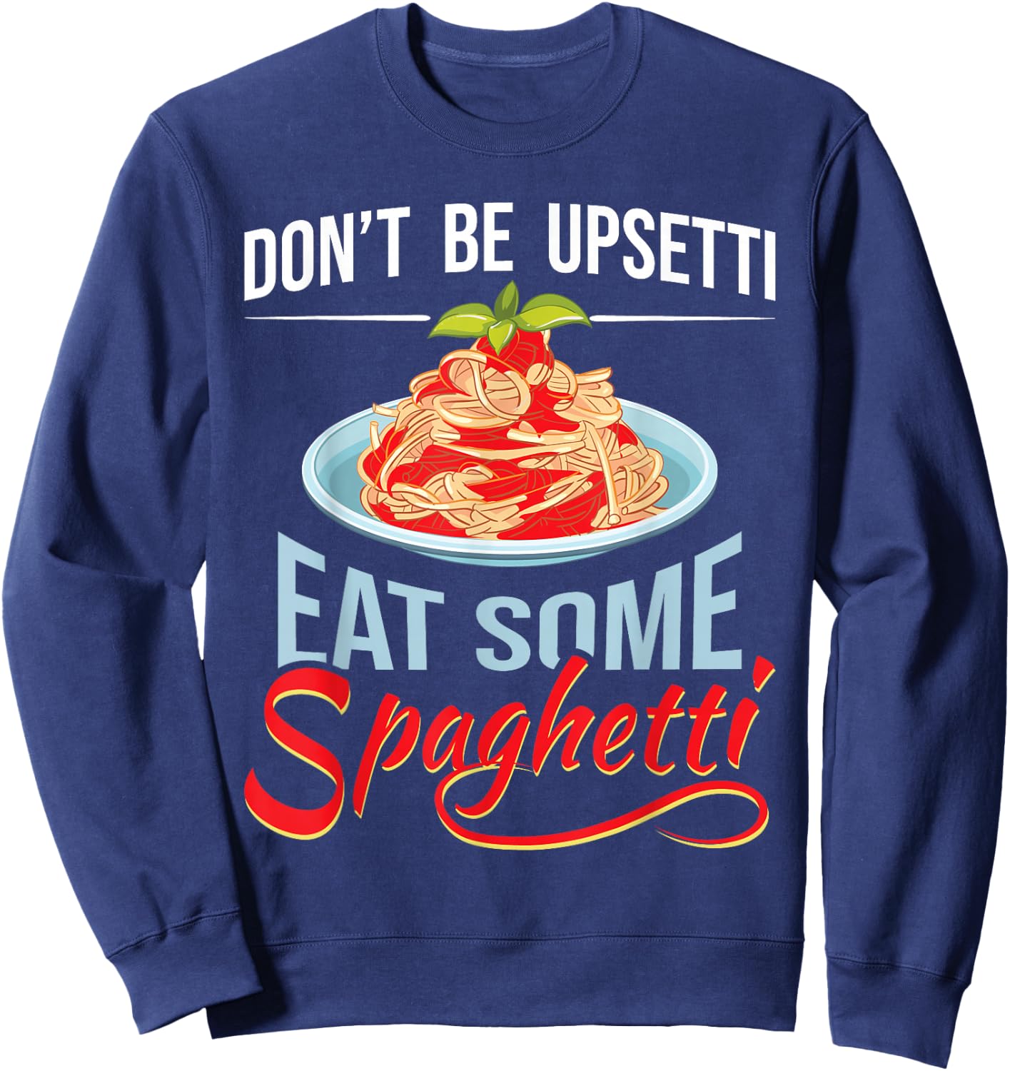 Don't Be Upsetti Eat Some Spaghetti Italian Food Pasta Lover Sweatshirt - Sweatshirt | Navy