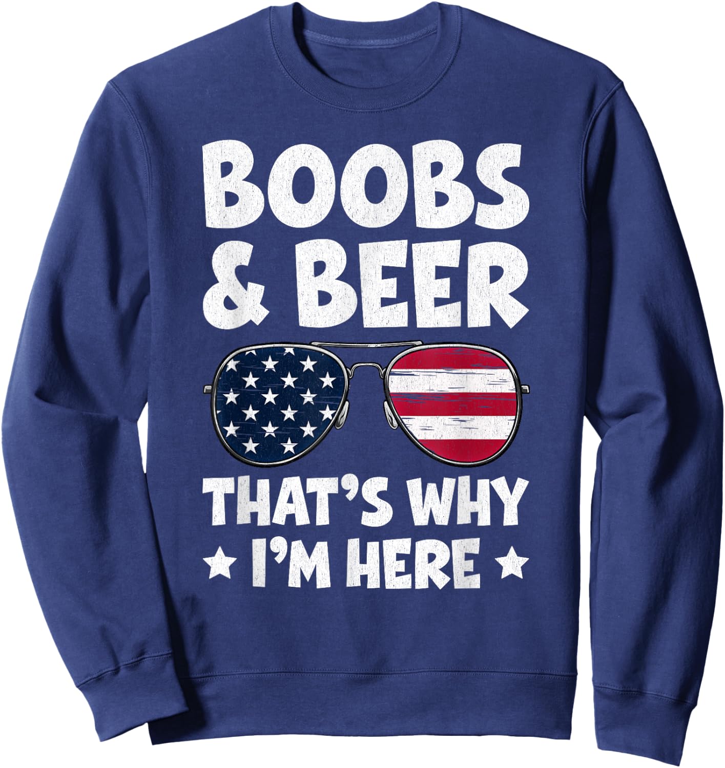 Boobs And Beer That’s Why I’m Here USA Flag Sunglasses Sweatshirt - Sweatshirt | Navy