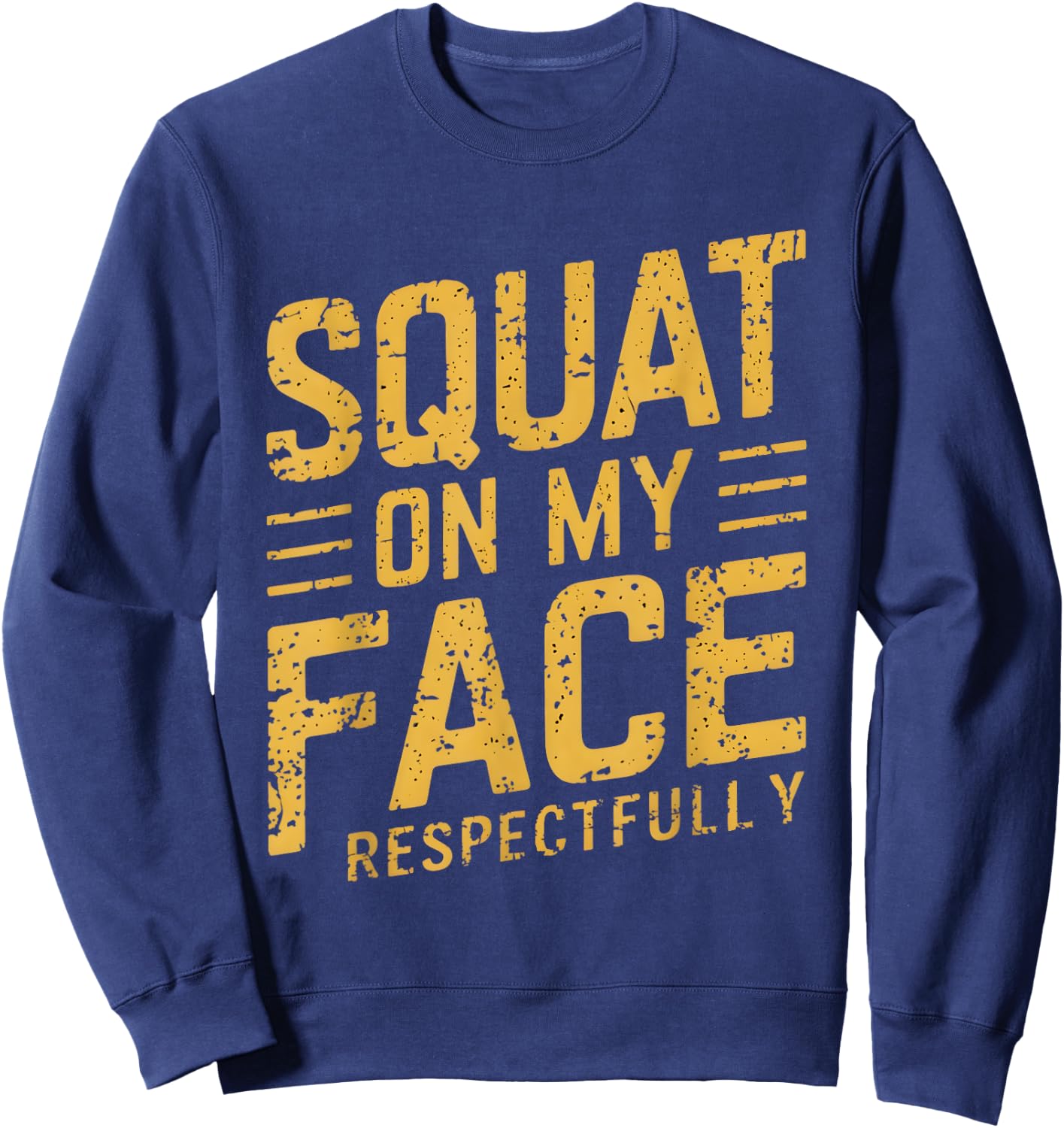 Squat On My Face Respectfully Funny Humor Sarcastic Saying Sweatshirt - Sweatshirt | Navy