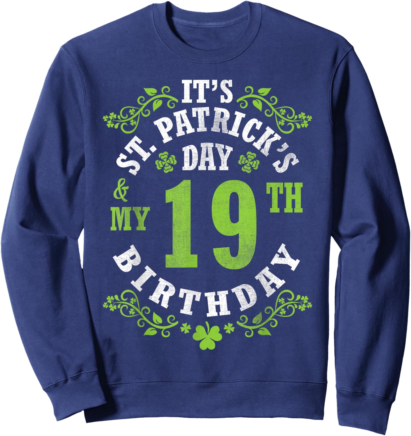 It's Saint Patrick's Day My 19th Birthday Happy 19 Years Old Sweatshirt - Sweatshirt | Navy