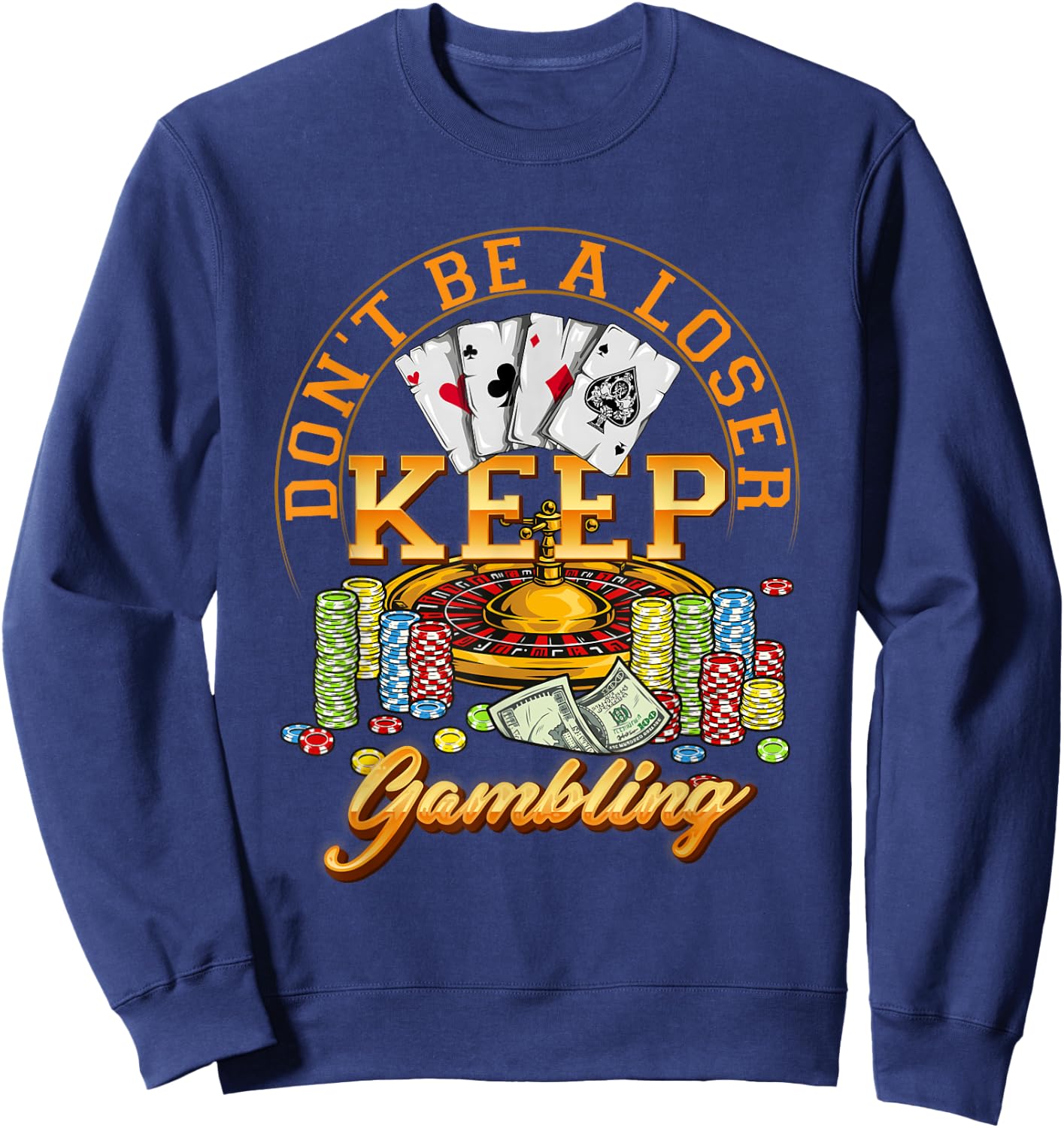 Gambler Casino Player Don't Be A Loser Keep Gambling Poker Sweatshirt - Sweatshirt | Navy
