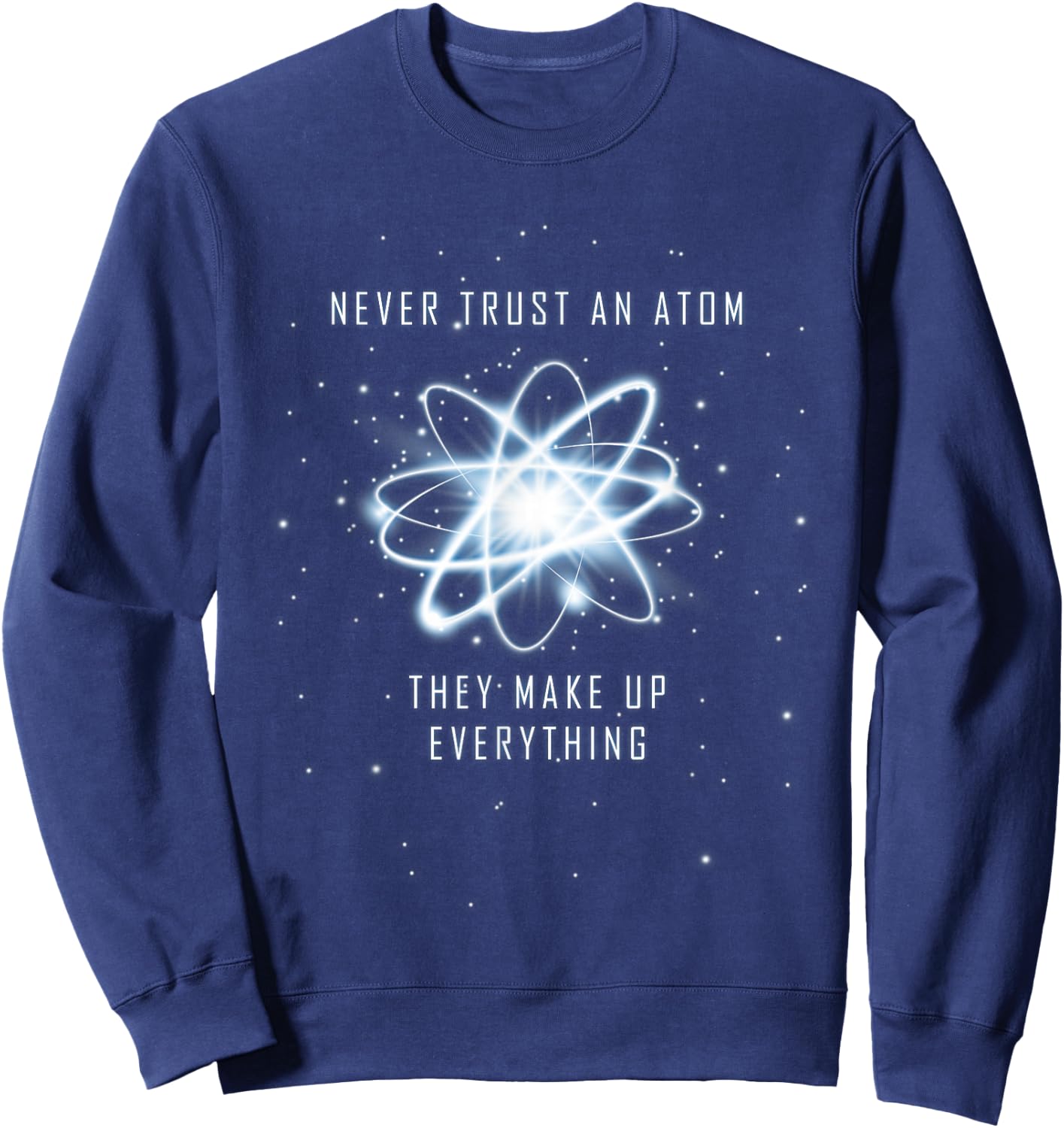 Never Trust an Atom They Make Up Everything Sweatshirt - Sweatshirt | Navy