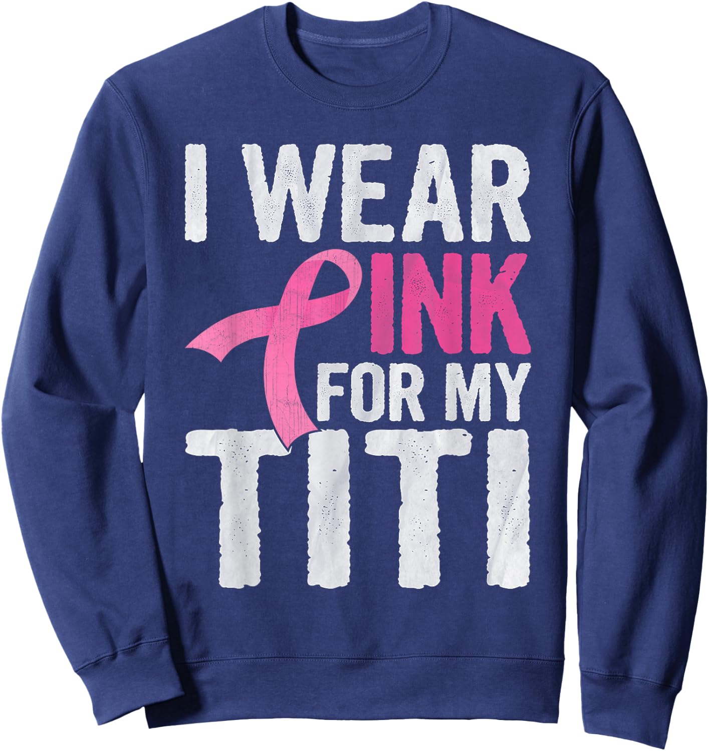 I Wear Pink For My Titi Pink Ribbon Cancer Awareness Sweatshirt - Sweatshirt | Navy