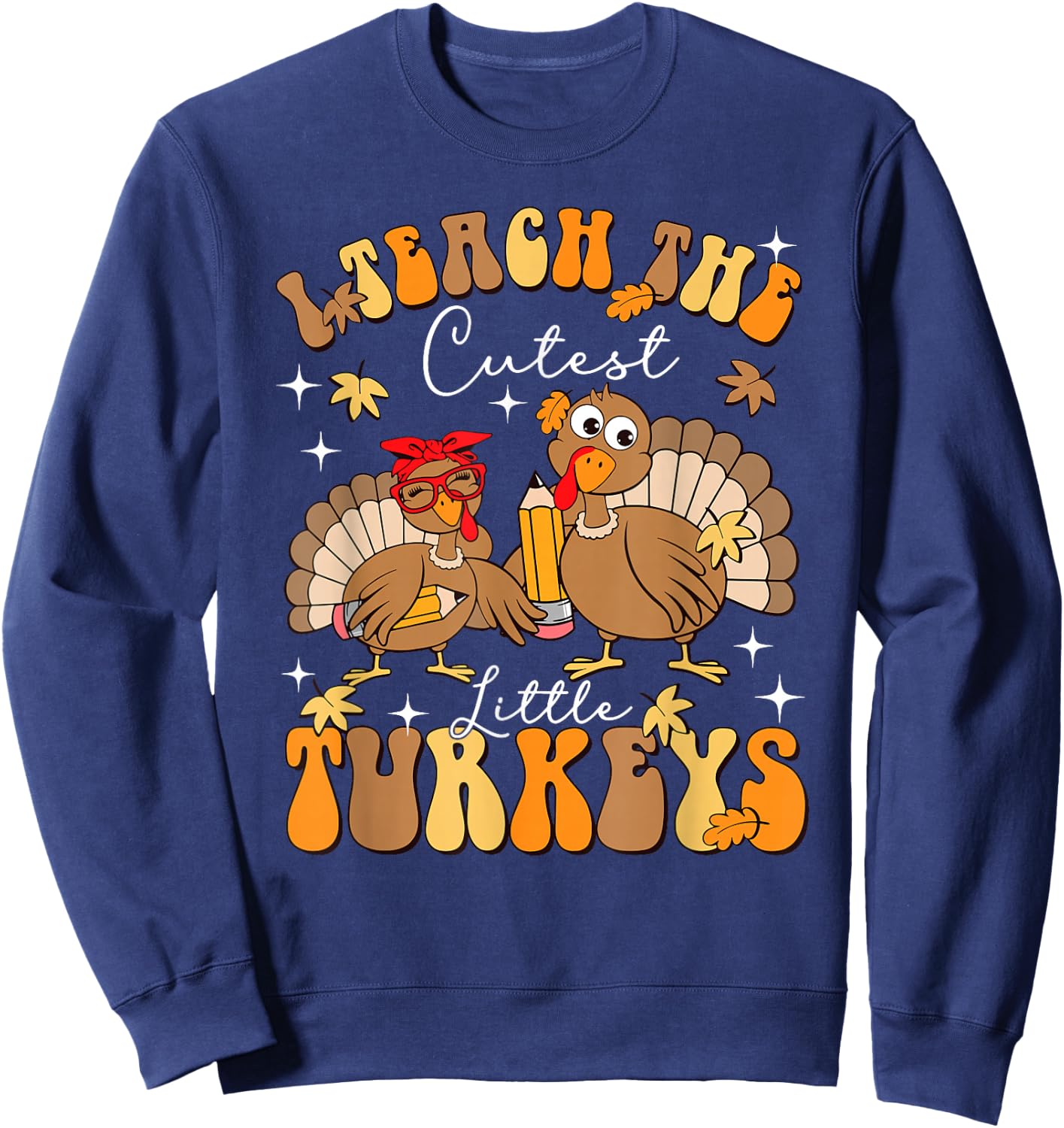 I Teach The Cutest Little Turkeys Thanksgiving Teacher Cool Sweatshirt - Sweatshirt | Navy