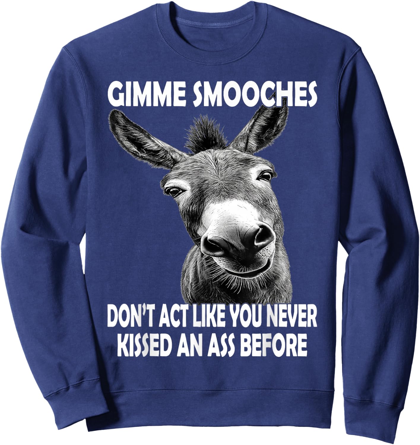 Gimme Smooches Don't act Like You Never Kissed an Ass Before Sweatshirt - Sweatshirt | Navy