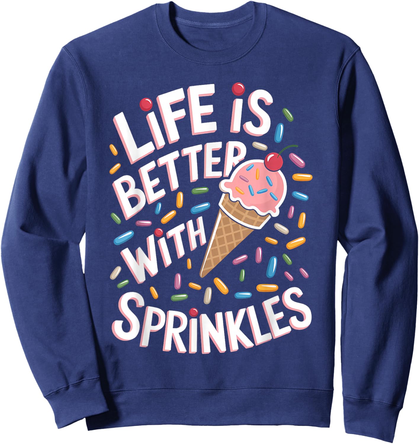 Life is Better with Sprinkles Sweet Ice Cream Lover Sweatshirt - Sweatshirt | Navy