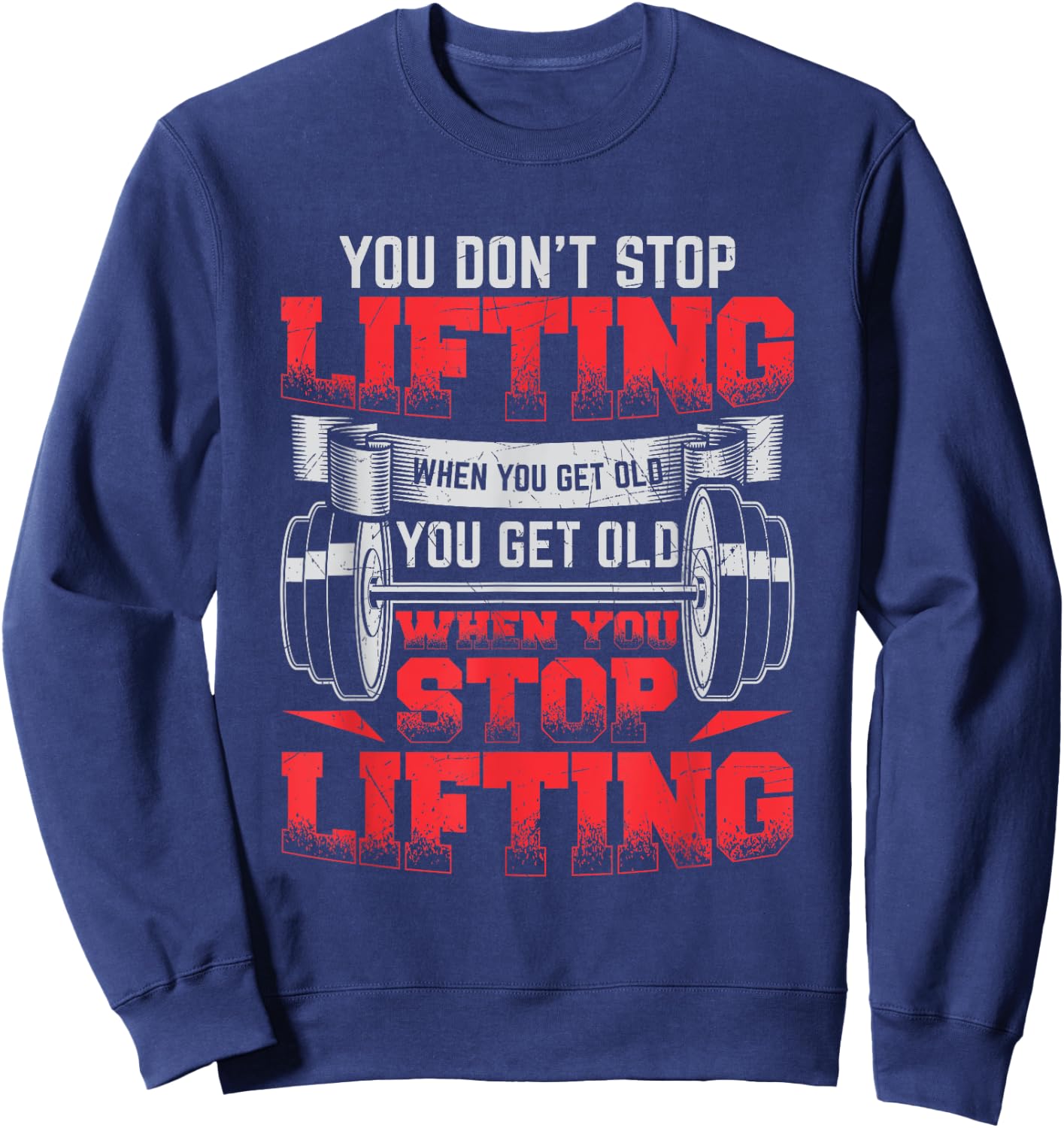 You Don't Stop Lifting When You Get Old Weightlifting Gift Sweatshirt - Sweatshirt | Navy