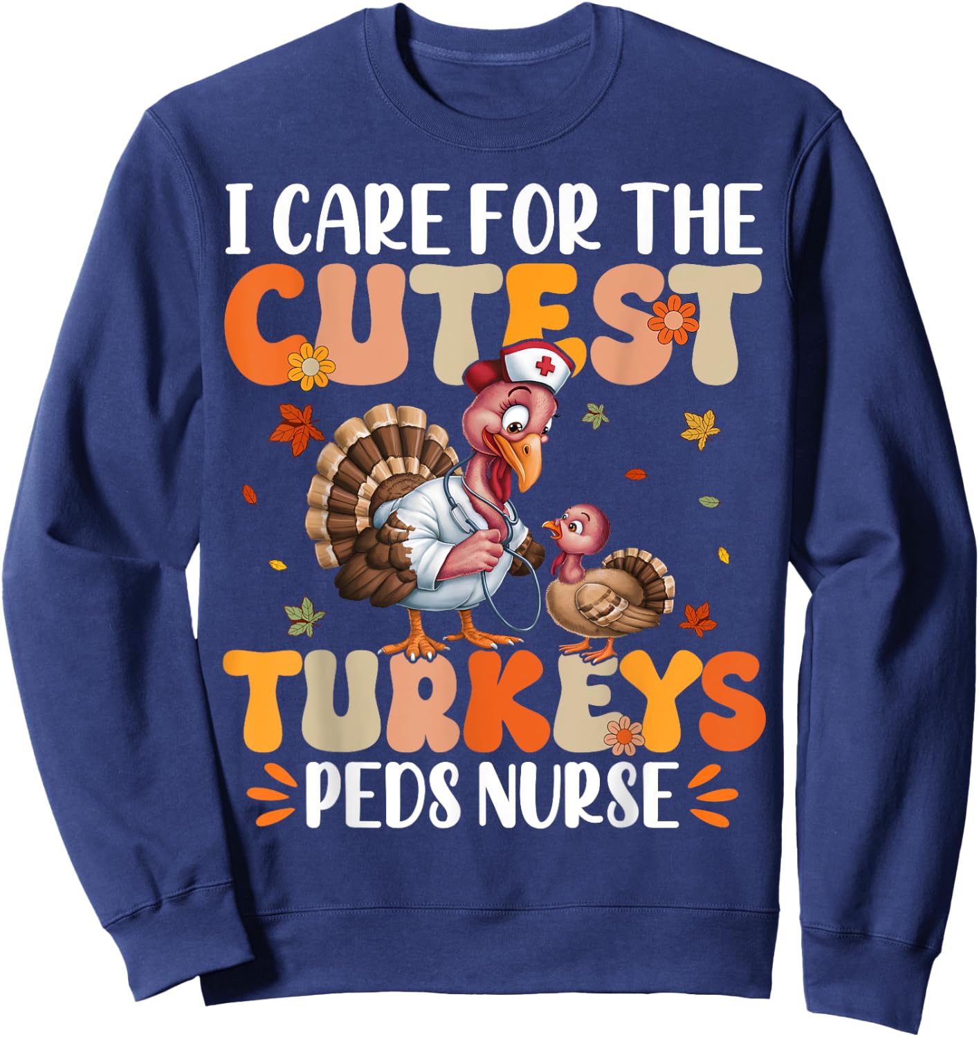 PEDS Nurse I Care For The Cutest Turkeys Thanksgiving Sweatshirt - Sweatshirt | Navy