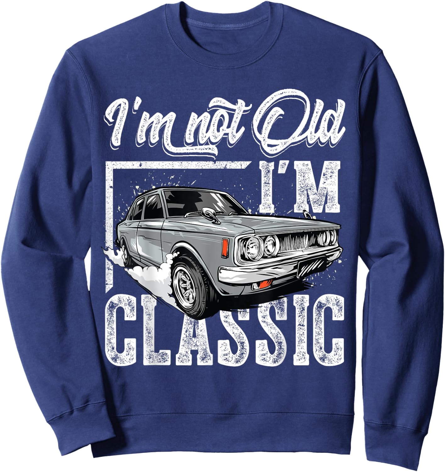 old people Car gifts dad mom men women im not old im classic Sweatshirt - Sweatshirt | Navy
