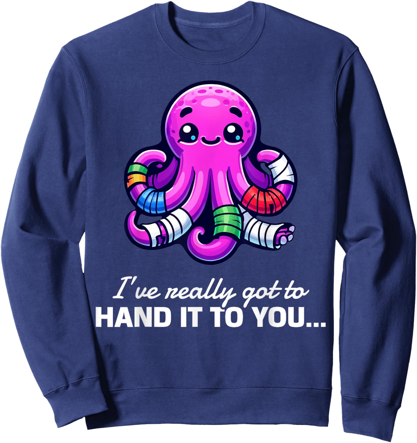 Funny I've Really Got To Hand It To You Broken Arm Gifts Sweatshirt - Sweatshirt | Navy