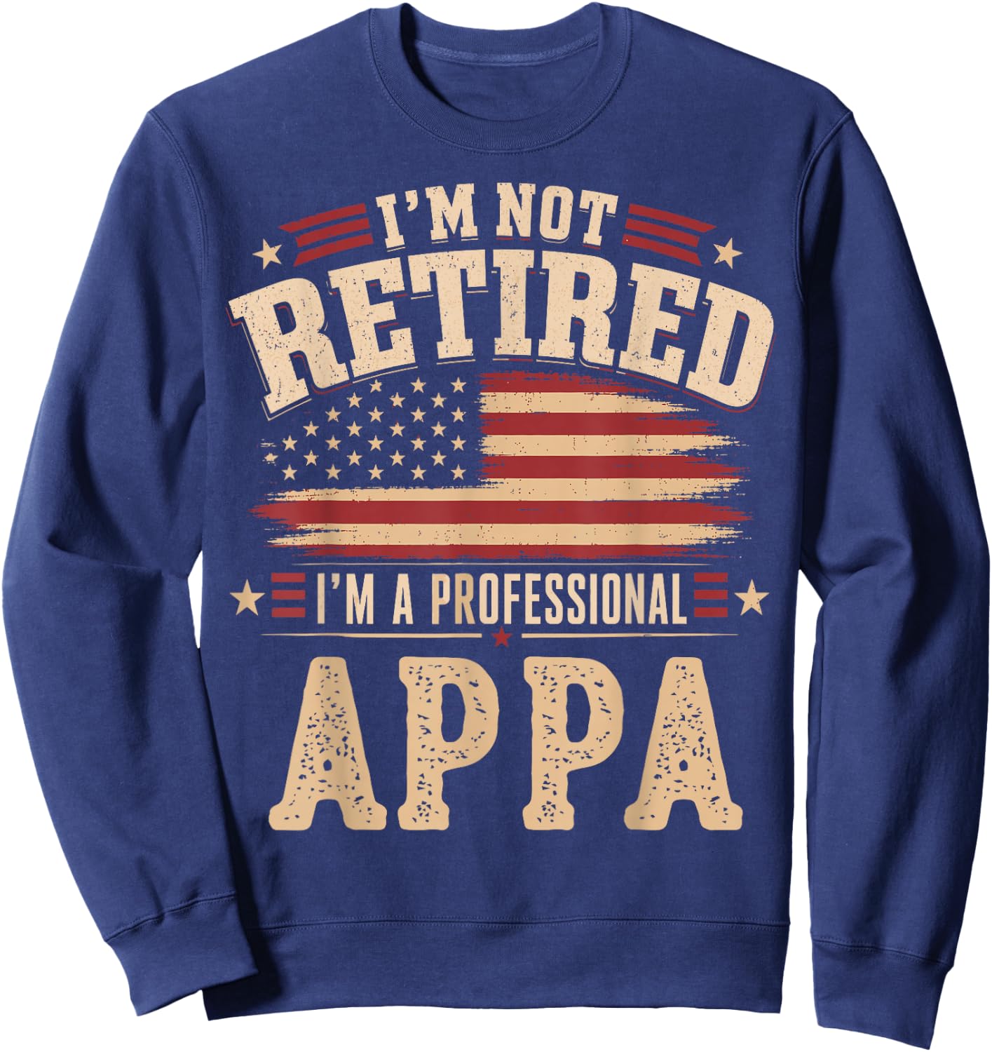 I’m Not Retired I’m A Professional Appa Fathers Day Sweatshirt - Sweatshirt | Navy