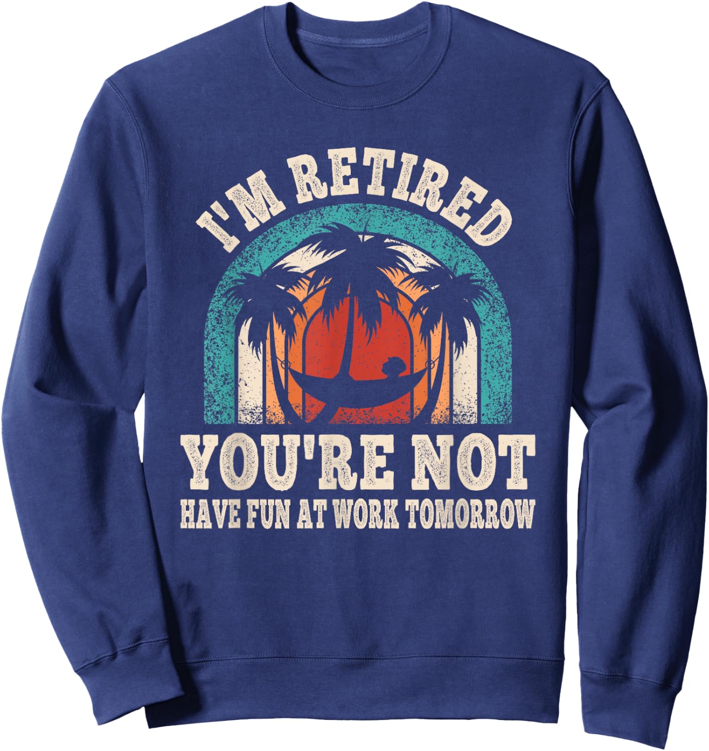 I'm Retired You're Not Retro Retirement Retire Party Sweatshirt - Sweatshirt | Navy