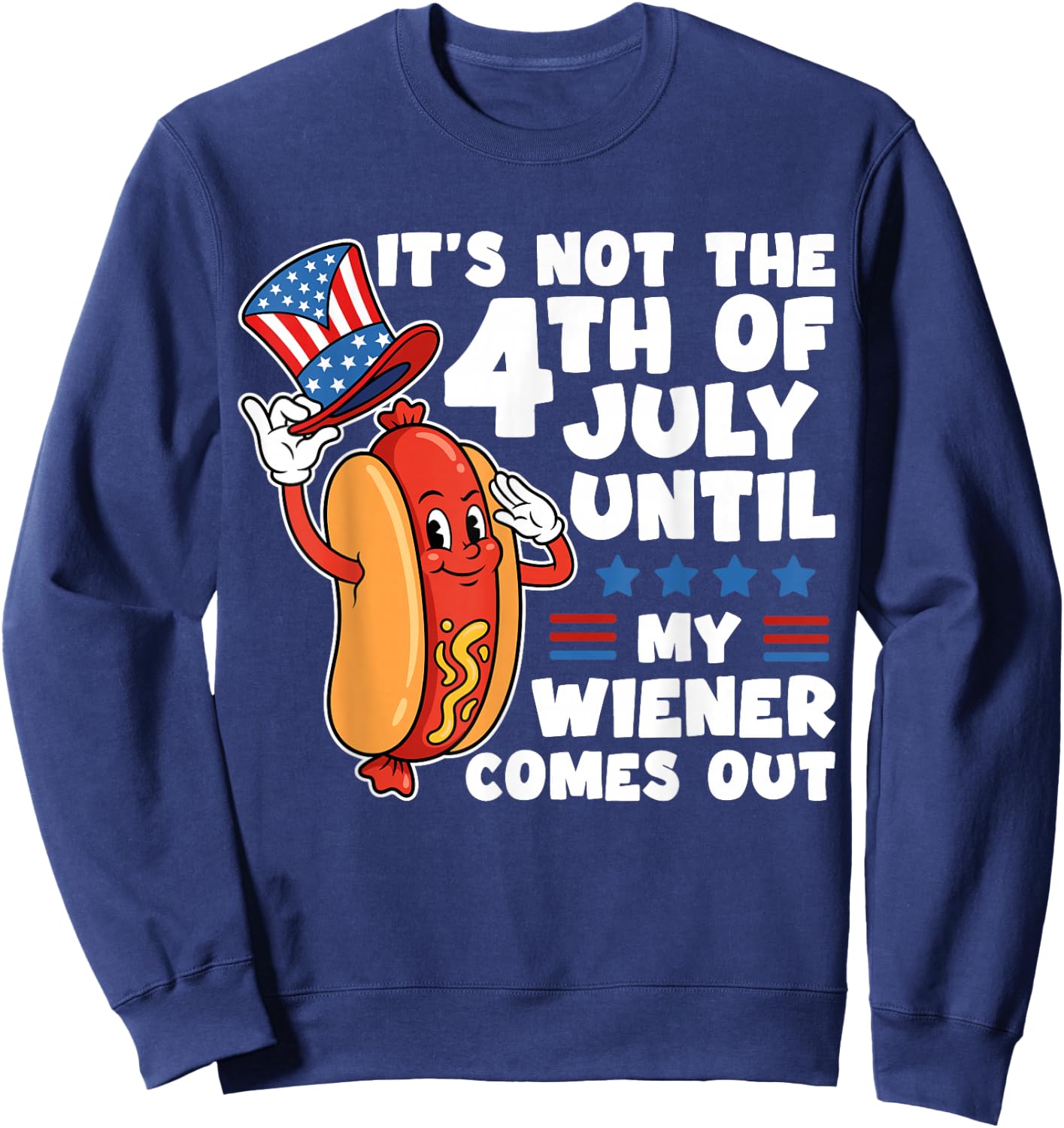 Not 4th July Until My Wiener Come Out Funny Hotdog Men Women Sweatshirt - Sweatshirt | Navy