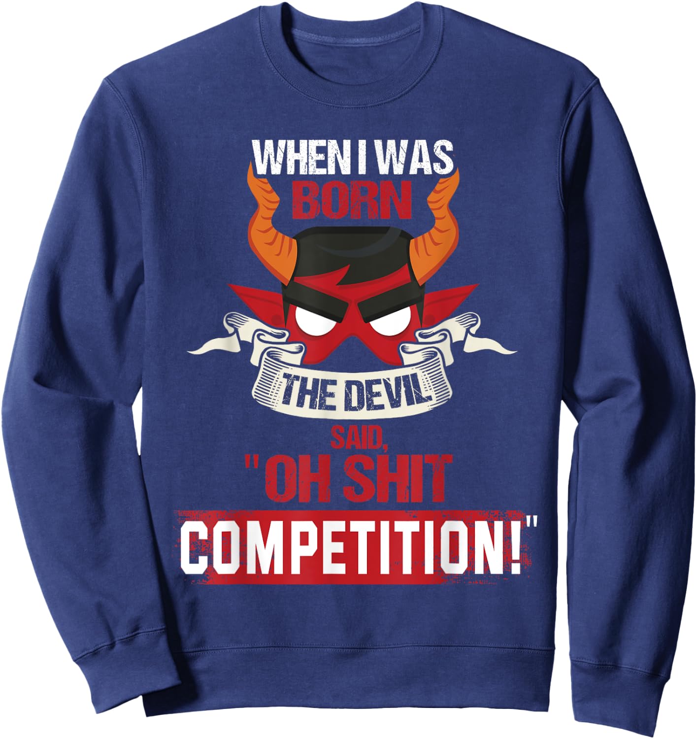 When I Was Born The Devil Said "Oh Shit Competition" Sweatshirt - Sweatshirt | Navy