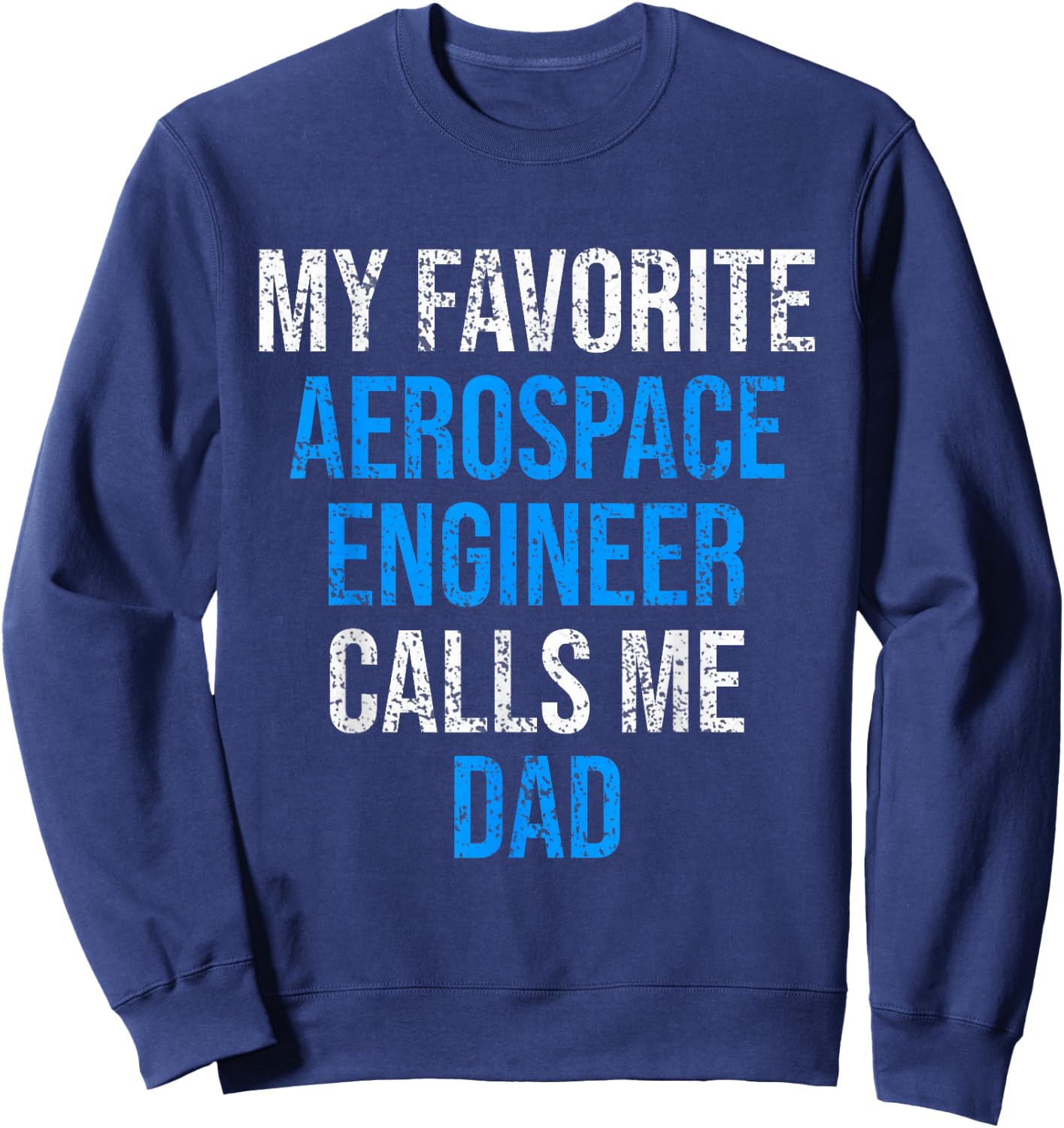 My Favorite Aerospace Engineer Calls Me Dad Father's Day Sweatshirt - Sweatshirt | Navy