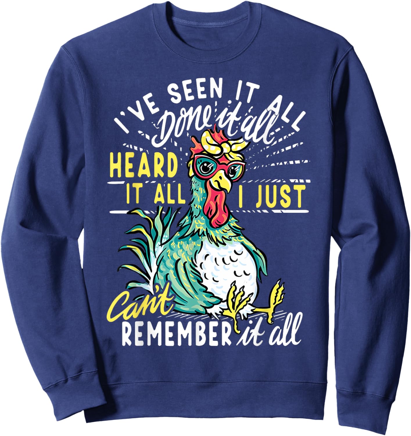 Funny Chicken I've Seen It All Done It Heard It All I Just Sweatshirt - Sweatshirt | Navy