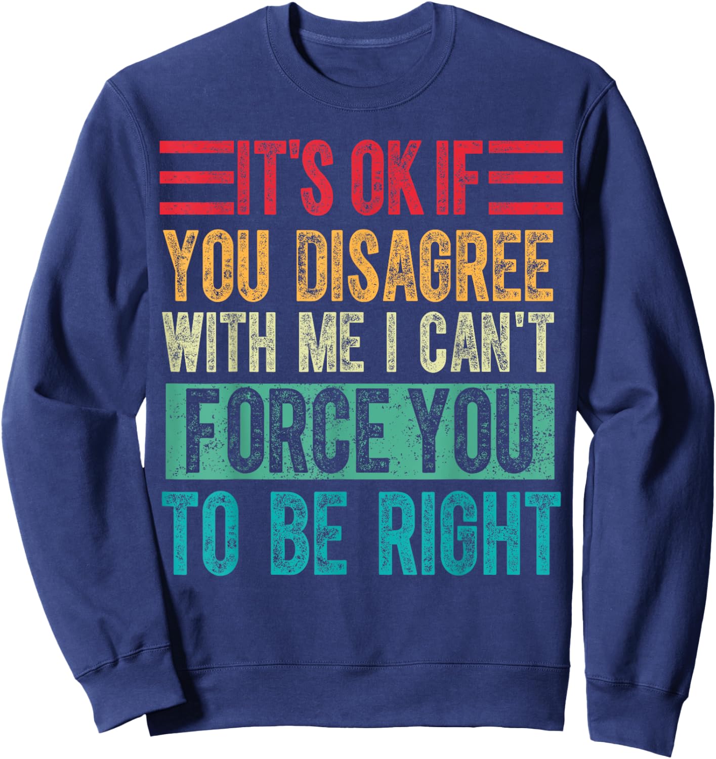 Its Ok if You Disagree With Me I Cant Force You to Be Right Sweatshirt - Sweatshirt | Navy