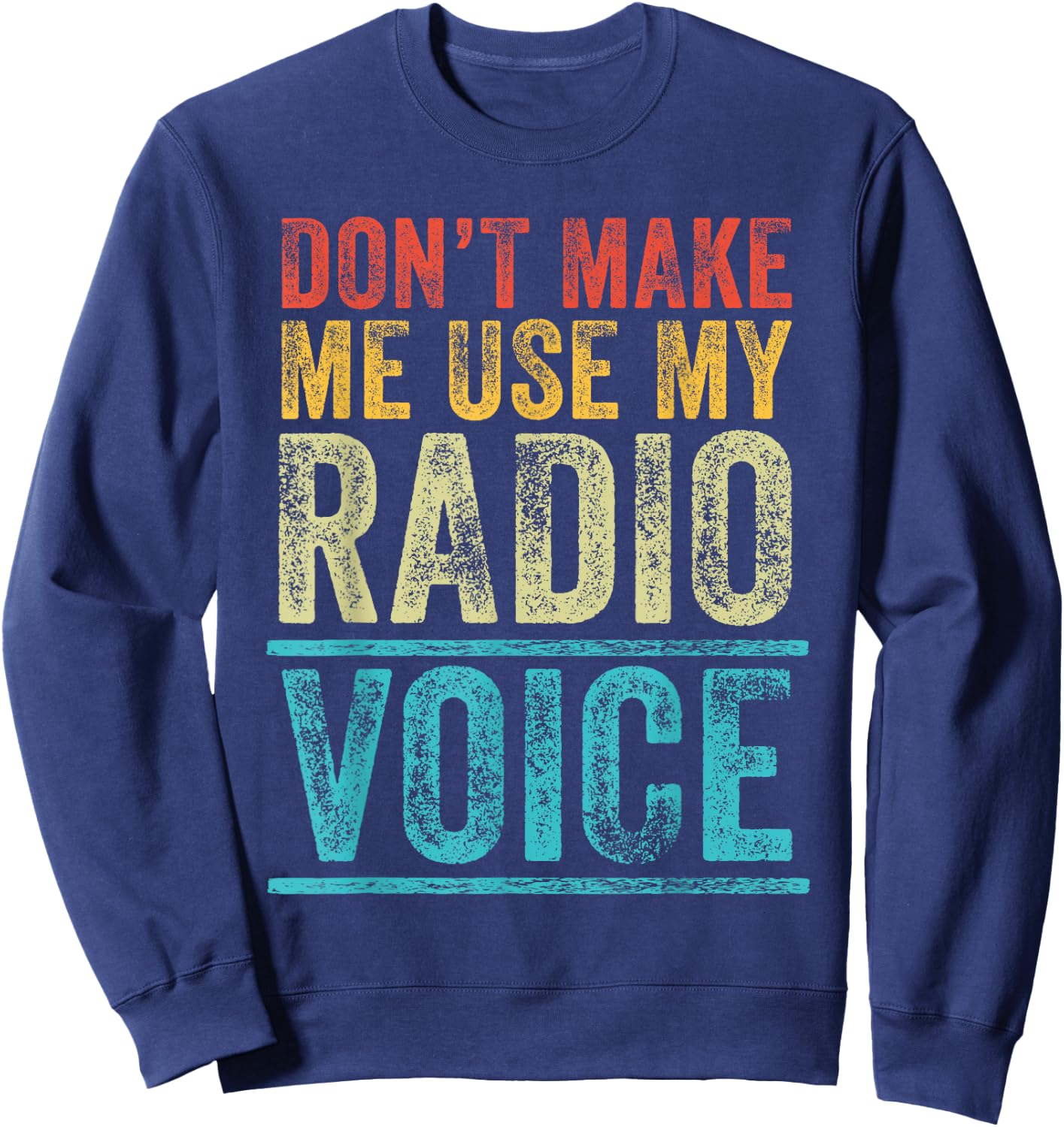 Don't Make Me Use My Radio Voice Funny Vintage Retro Sweatshirt - Sweatshirt | Navy