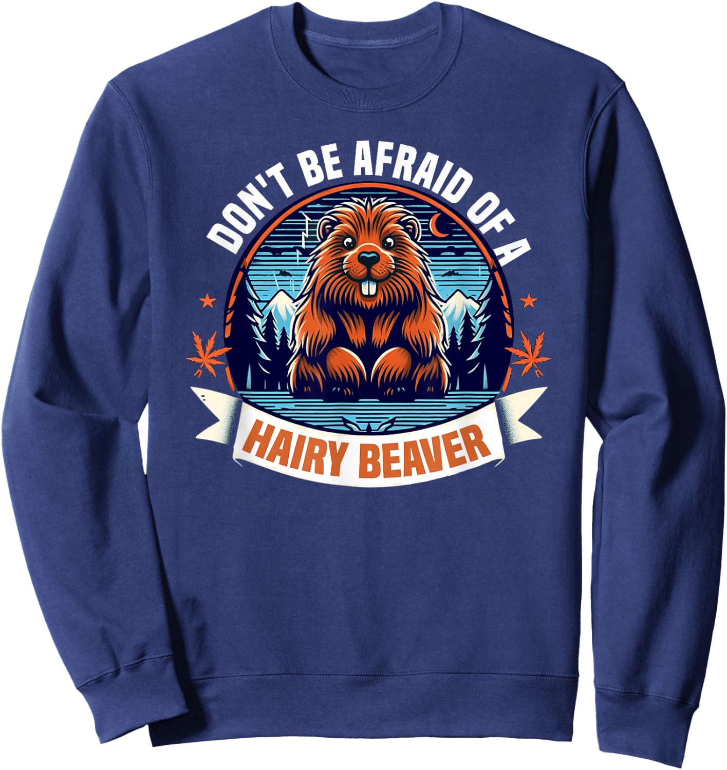 Don't Be Afraid Of A Hairy Beaver-Funny Beaver Sweatshirt - Sweatshirt | Navy