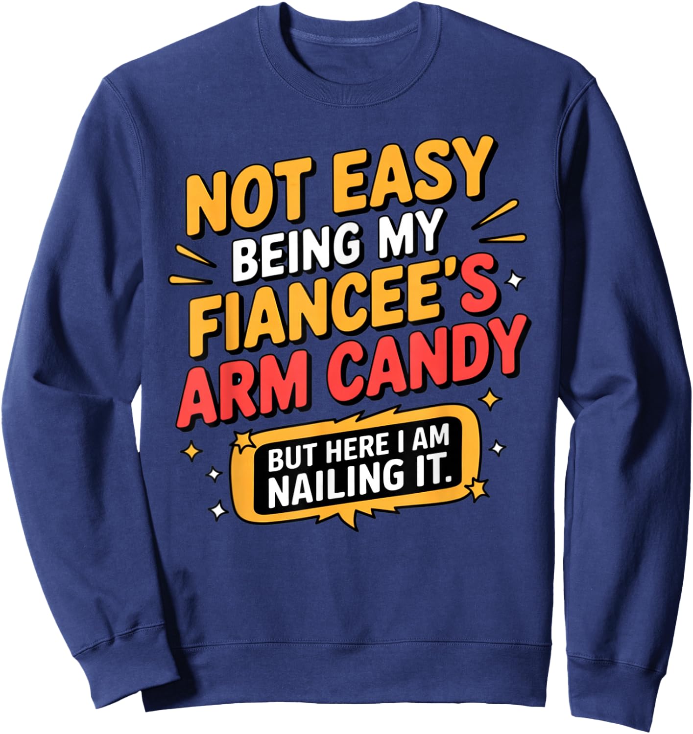 Not Easy Being My Fiancee's Arm Candy Funny Fiance Sweatshirt - Sweatshirt | Navy