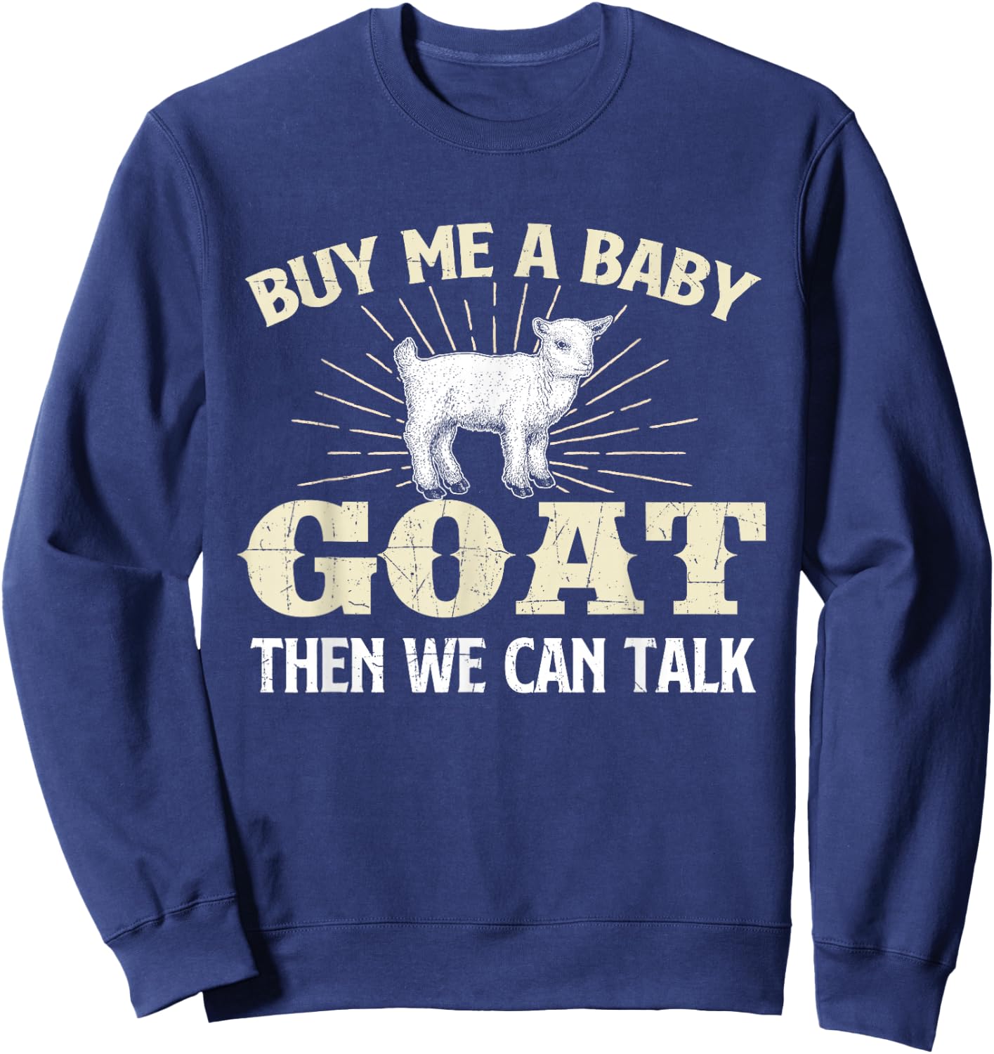 Buy Me A Baby Goat Then We Can Talk - Goats Farmer Rancher Sweatshirt - Sweatshirt | Navy