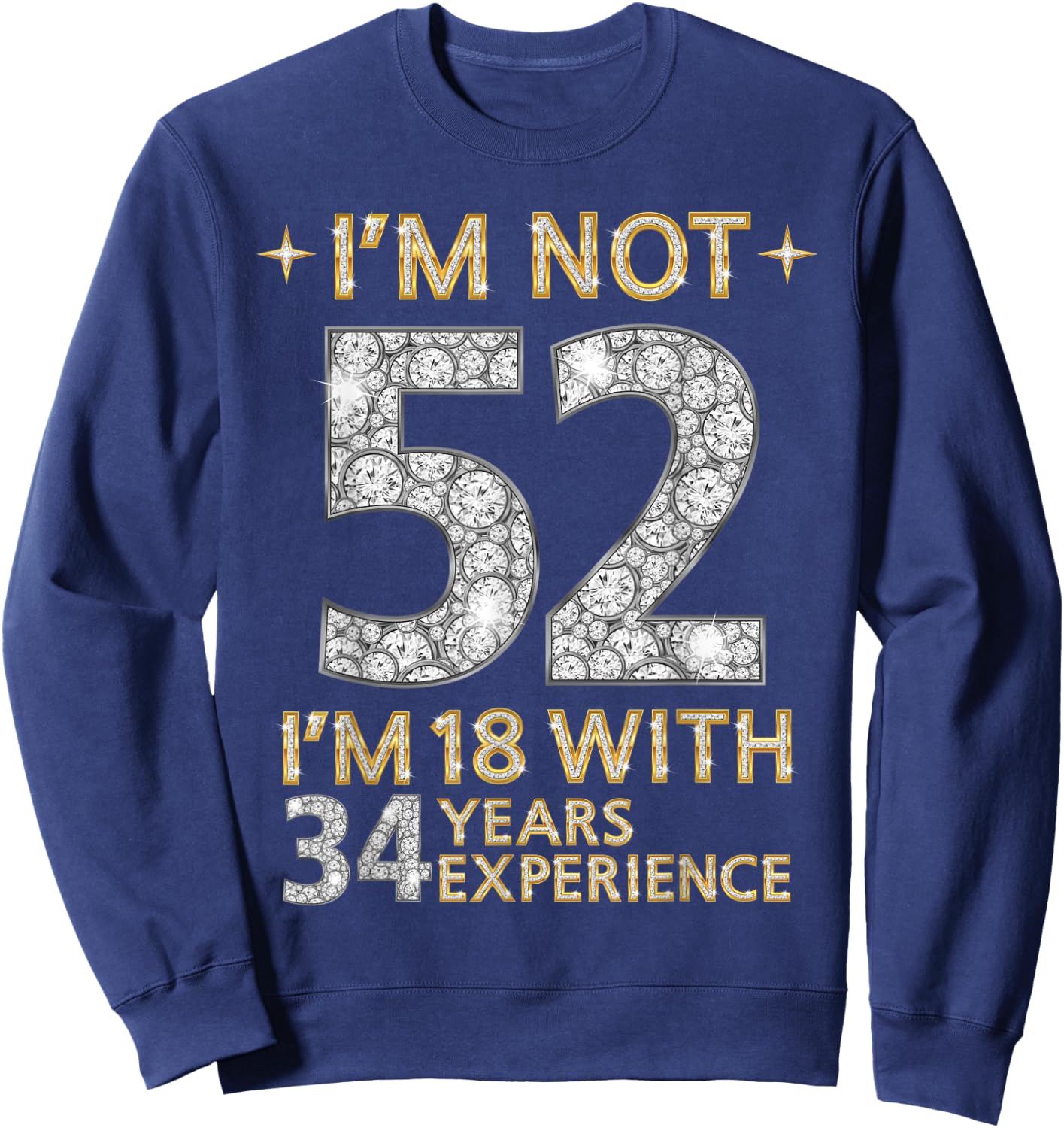 I'm Not 52 I'm 18 with 34 Years Experience Funny 52nd b-day Sweatshirt - Sweatshirt | Navy