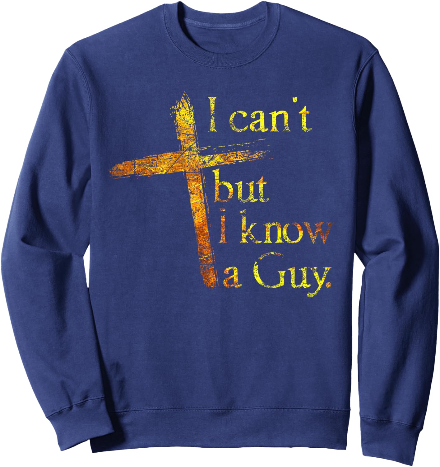 Christian Cross I Can't But I Know A Guy Jesus Believer Sweatshirt - Sweatshirt | Navy