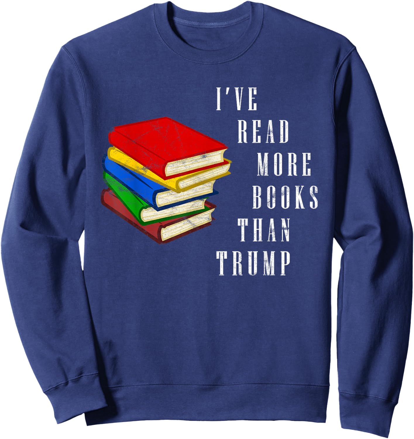 I've Read More Books Than Trump - Funny Political Joke / Gag Sweatshirt - Sweatshirt | Navy