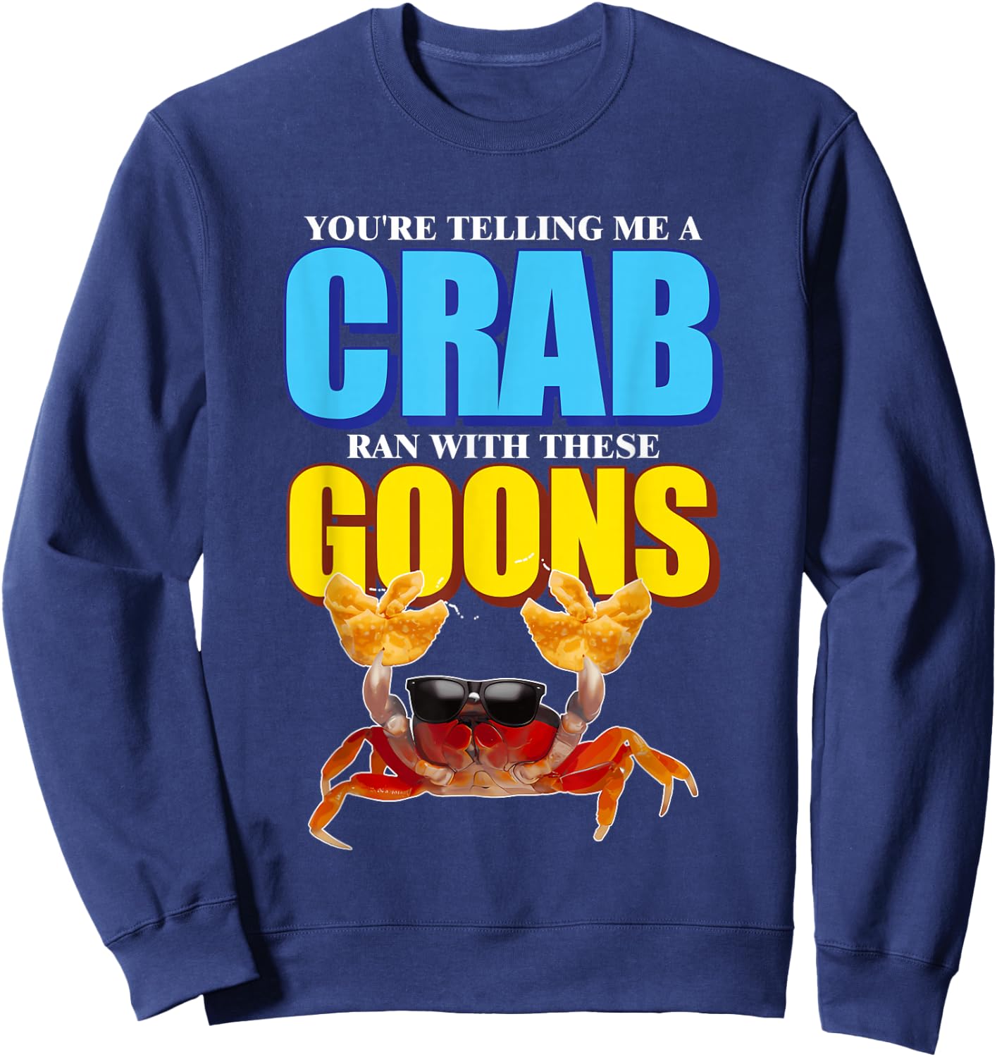 You're Telling Me A Crab Ran With These Goons Design Sweatshirt - Sweatshirt | Navy