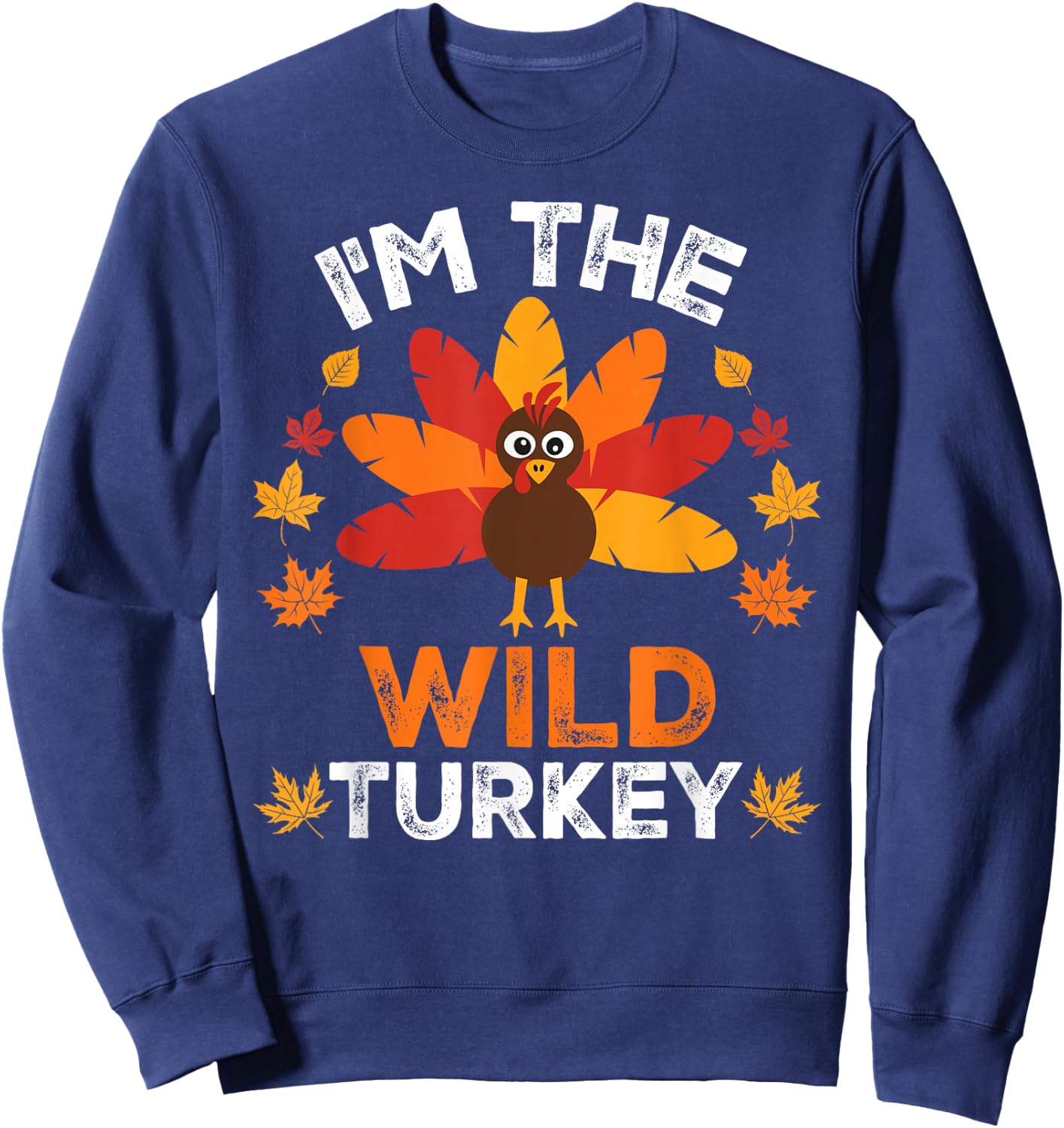 I'm The Wild Turkey, Funny Turkey Thanksgiving Sweatshirt - Sweatshirt | Navy