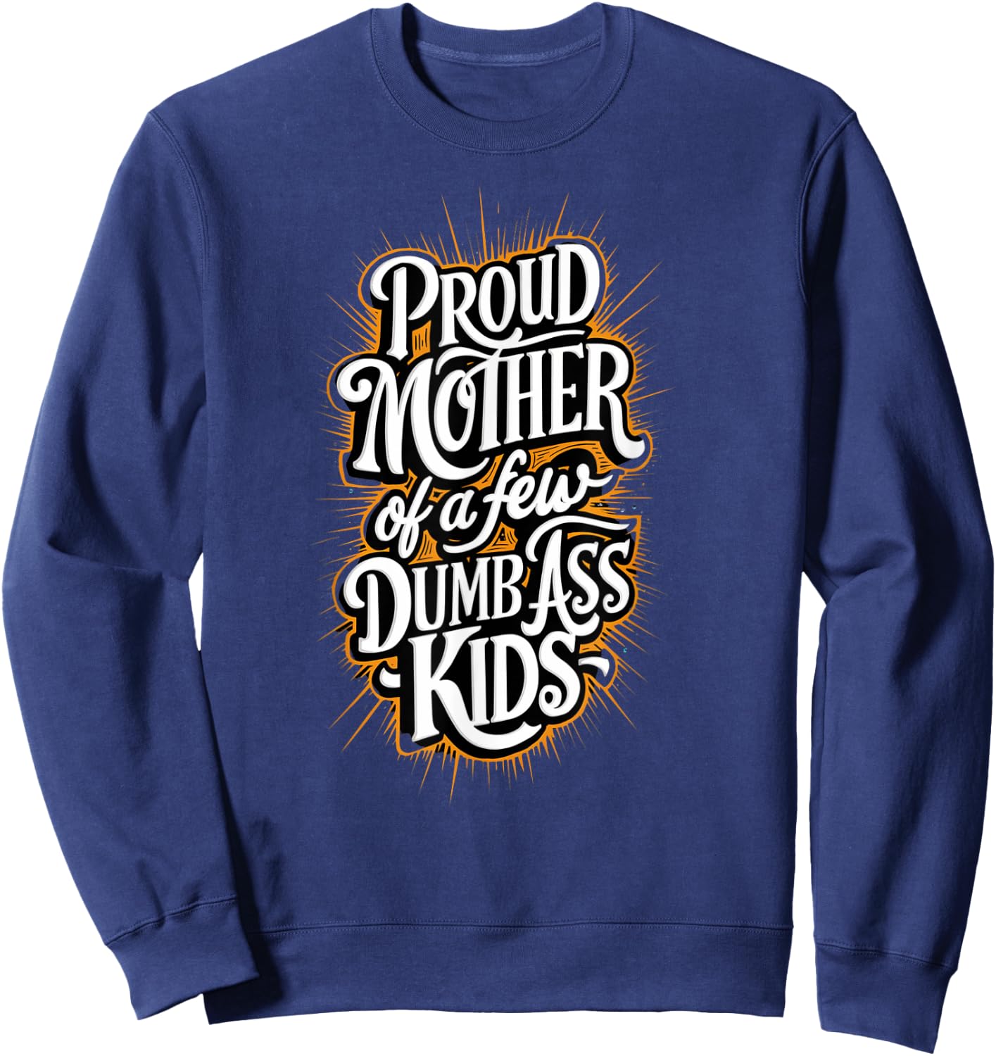 Proud Mother Of A Few Dumb-ass Kids Stepmom Mother's Day Sweatshirt - Sweatshirt | Navy