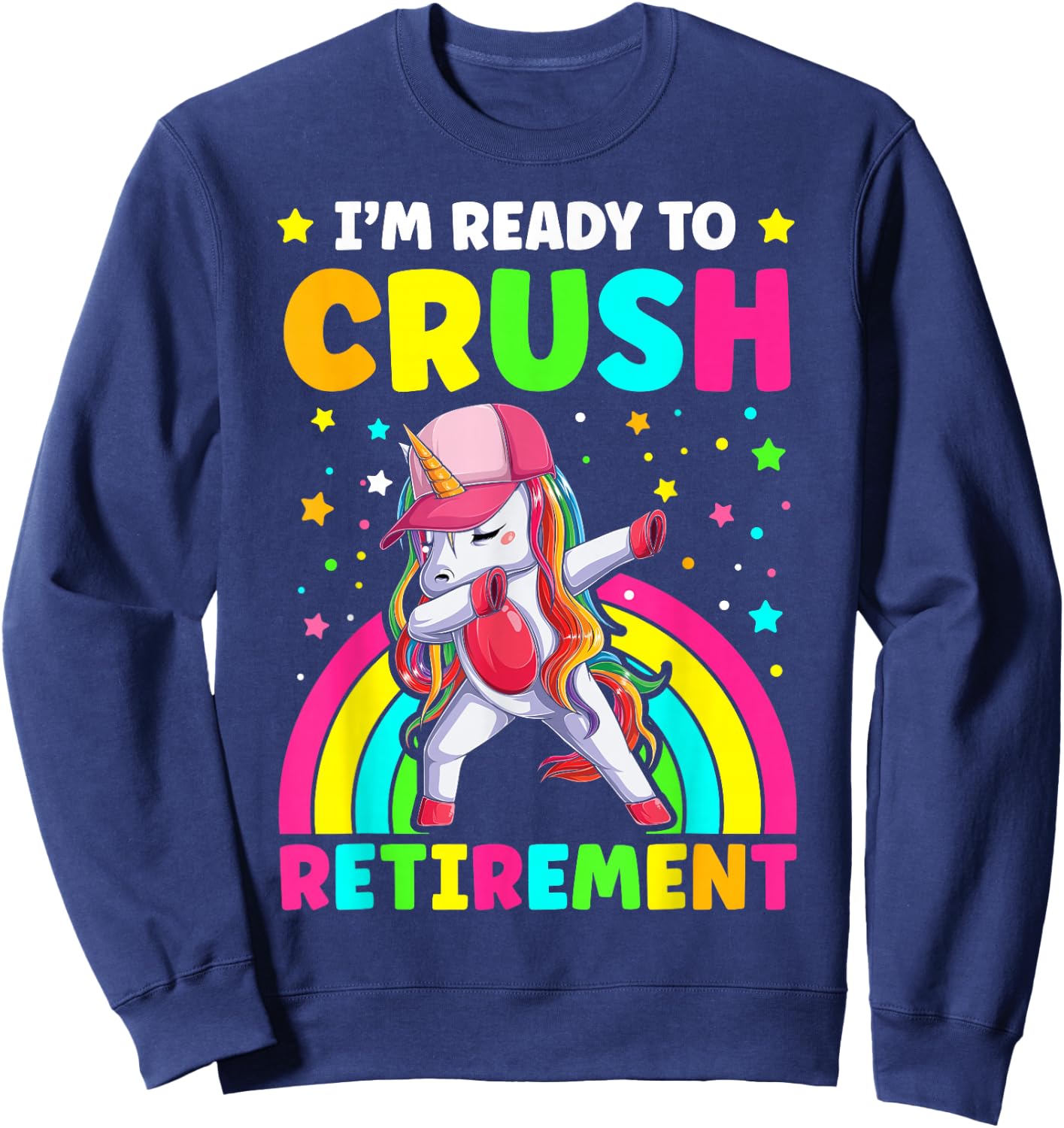 I'm Ready to Crush Retirement Cute Dabbing Unicorn Rainbow Sweatshirt - Sweatshirt | Navy