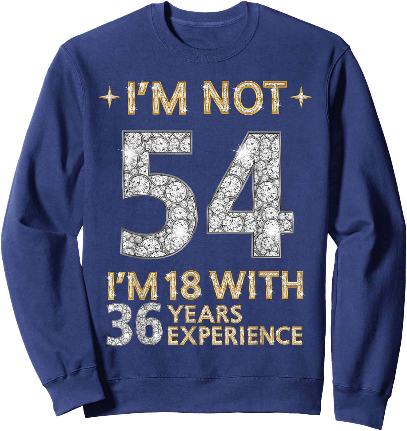 I'm Not 54 I'm 18 with 36 Years Experience Funny 54th b-day Sweatshirt - Sweatshirt | Navy