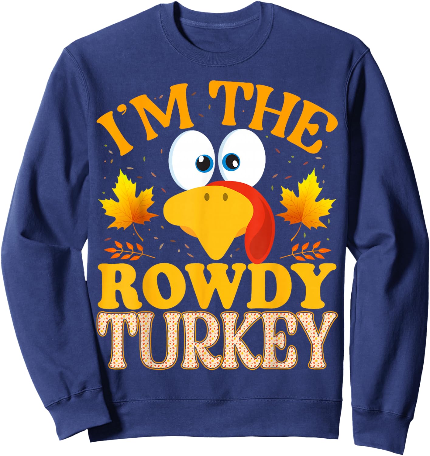 99 Gifts Thanksgiving I'm The Rowdy Turkey Matching Sweatshirt - Sweatshirt | Navy