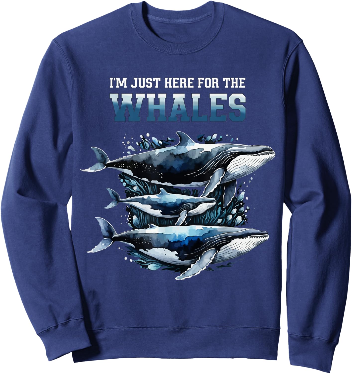 I'm Just Here For The Whales Funny Whale Lover Sweatshirt - Sweatshirt | Navy