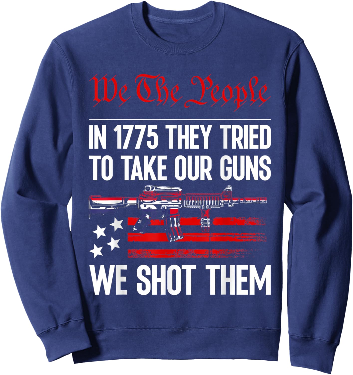 In 1775 They Tried To Take Our Guns We Shot Them US Flag Sweatshirt - Sweatshirt | Navy