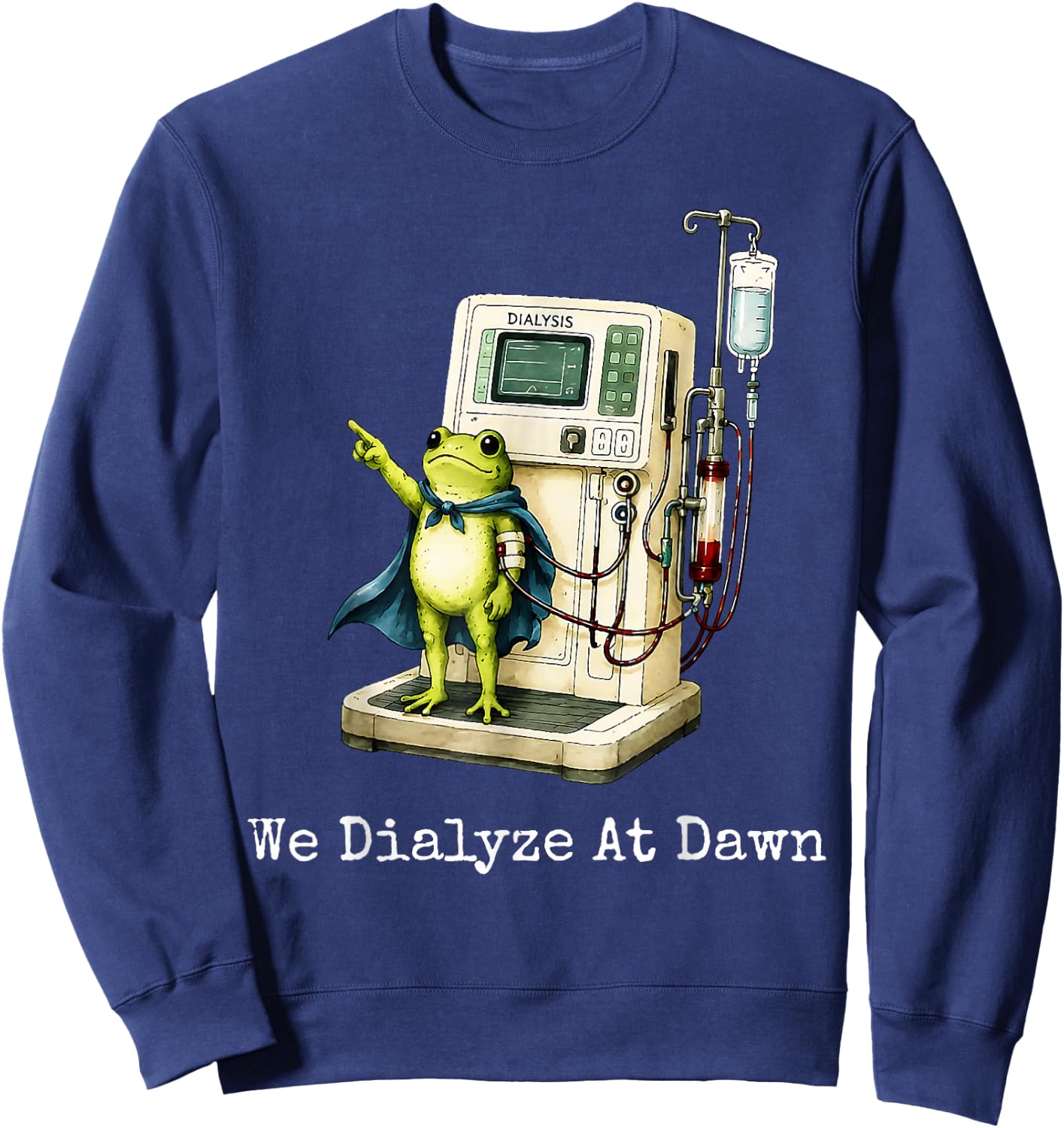 We Dialyze At Dawn Funny Dialysis Nurse Frog Humor Sweatshirt - Sweatshirt | Navy