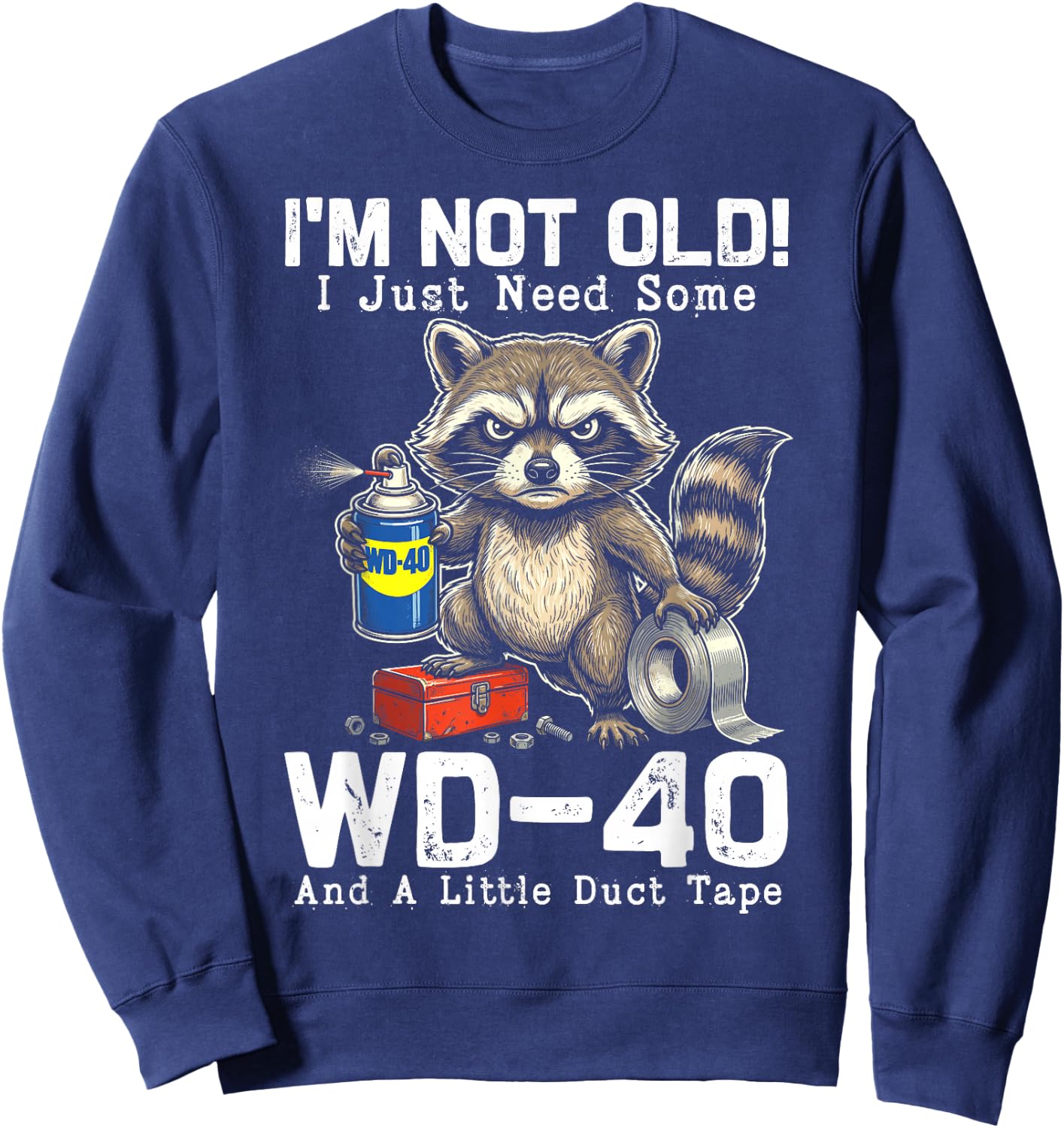 I’m Not Old! I Just Need Some WD-40 and A Little Duct Tape Sweatshirt - Sweatshirt | Navy