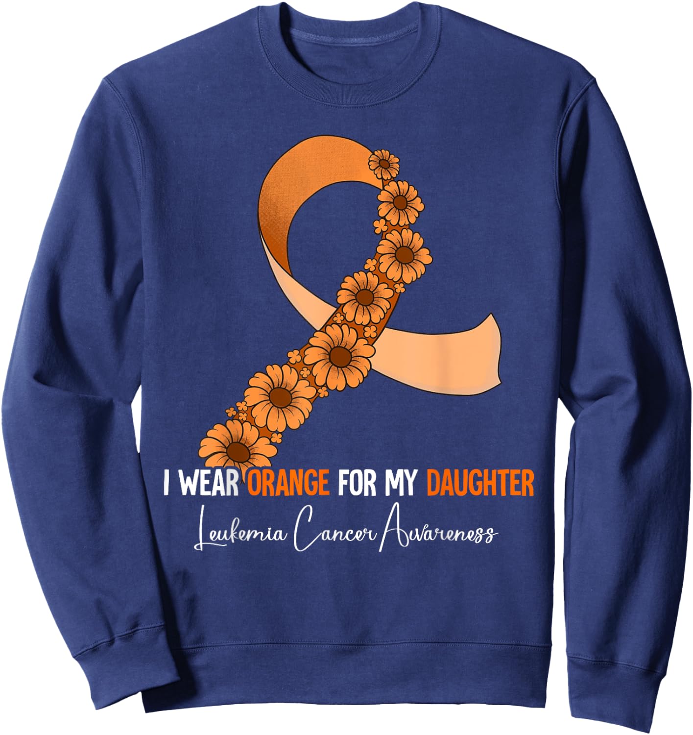 I Wear Orange For My Daughter Leukemia Awareness Sweatshirt - Sweatshirt | Navy