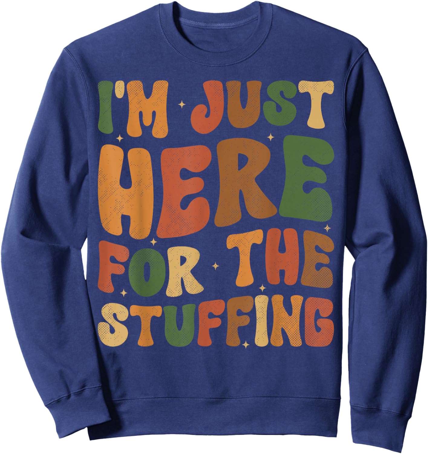 I'm Just Here For The Stuffing Groovy Apparel Funny Stuffing Thanksgiving - -Adults, -Kids - Black - Small - Short Sleeve Sweatshirt - Sweatshirt | Navy