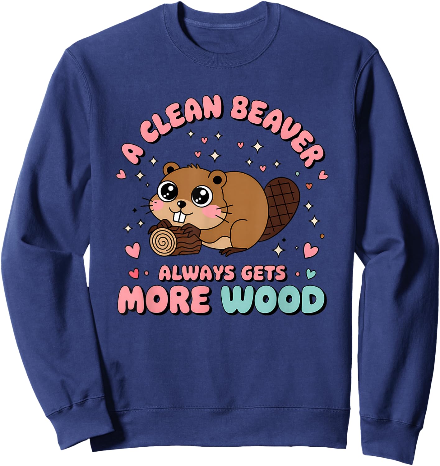 A Clean Beaver Always Gets More Wood Raunchy Embarrassing Sweatshirt - Sweatshirt | Navy