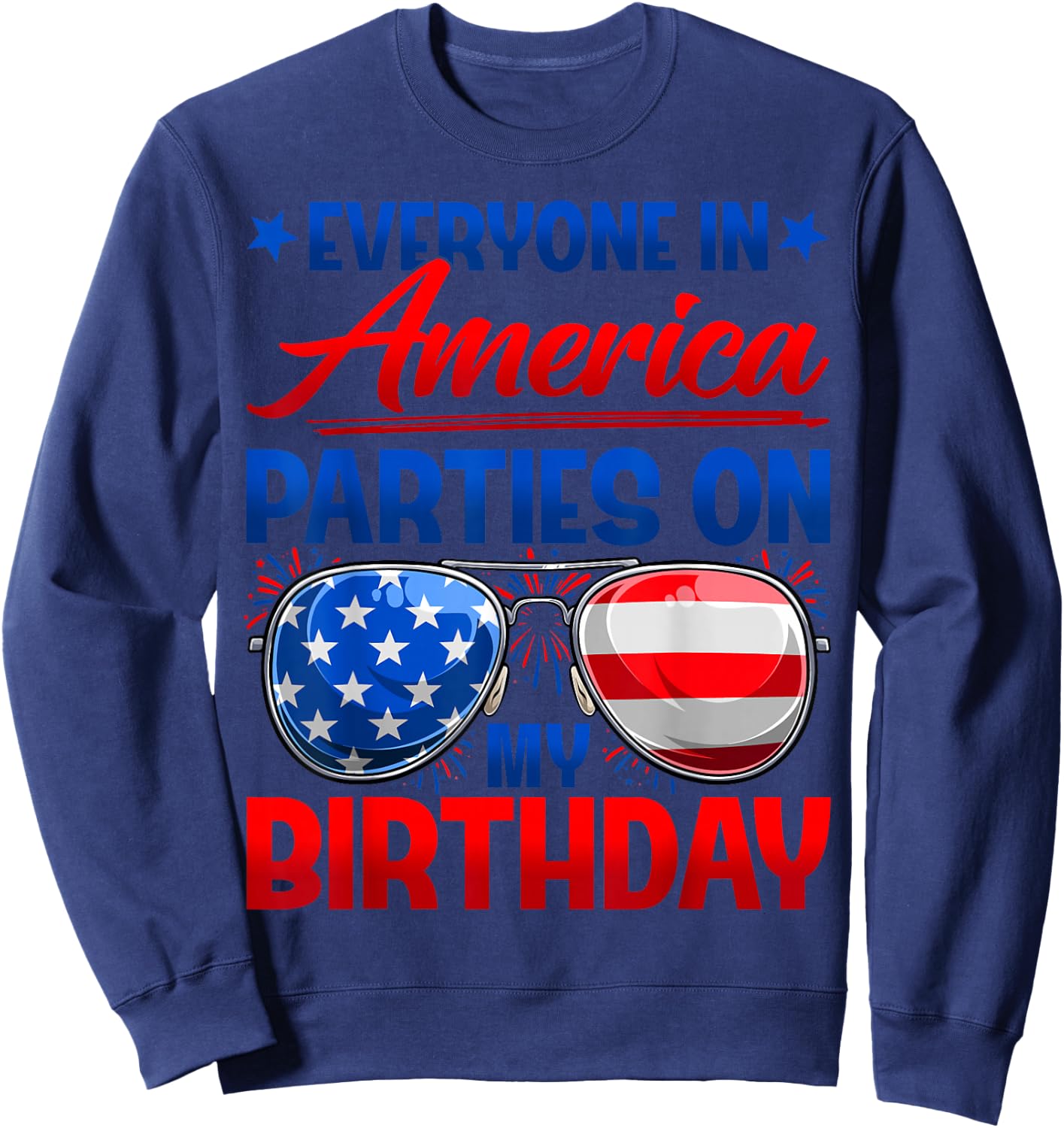Everyone in America Parties On My Birthday Happy 4th of July Sweatshirt - Sweatshirt | Navy