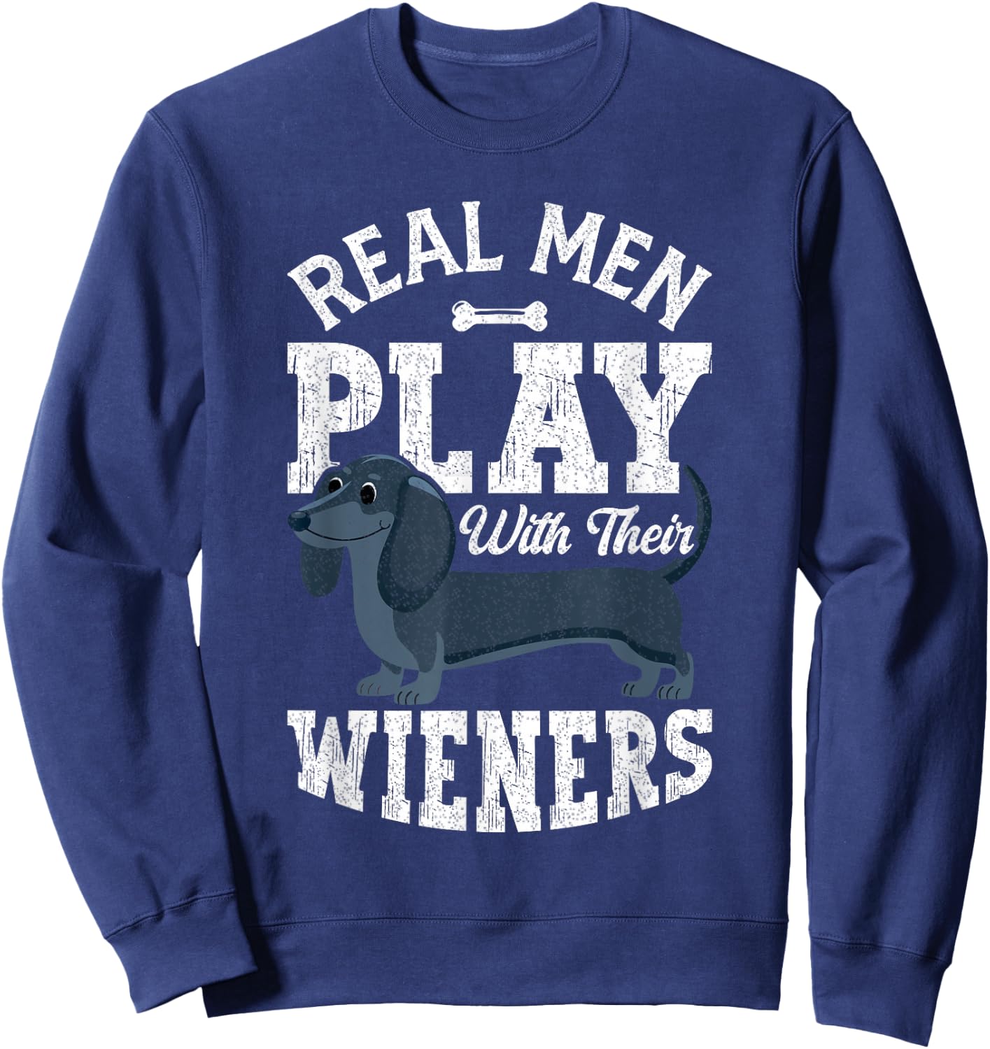 Funny Dachshund Dog Real Men Play With Their Weiners Sweatshirt - Sweatshirt | Navy